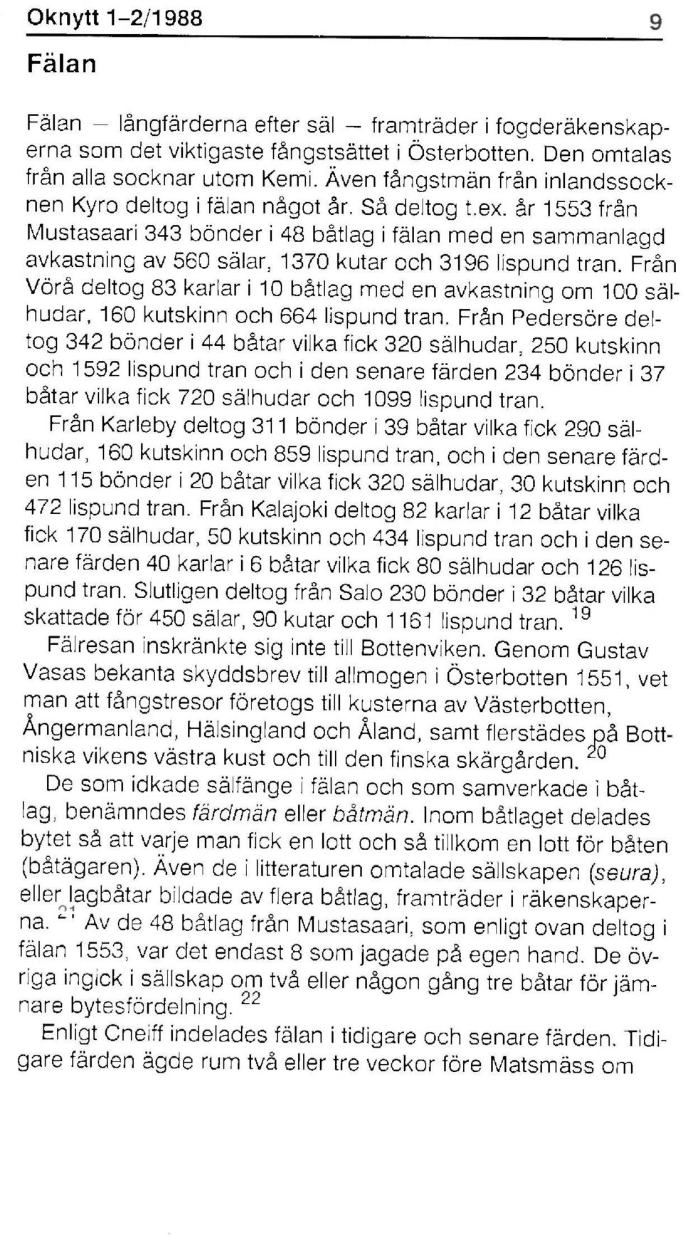 år 1553 från Mustasaari 343 bönder i 48 båtlag i fälan med en sammanlagd avkastning av 560 sälar, 1370 kutar och 3196 lispund tran.