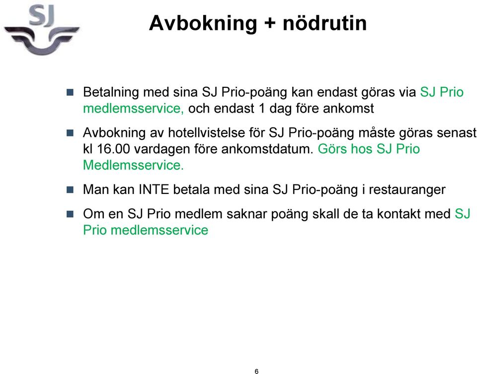 00 vardagen före ankomstdatum. Görs hos SJ Prio Medlemsservice.