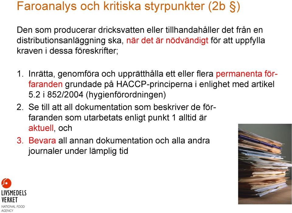 Inrätta, genomföra och upprätthålla ett eller flera permanenta förfaranden grundade på HACCP-principerna i enlighet med artikel 5.