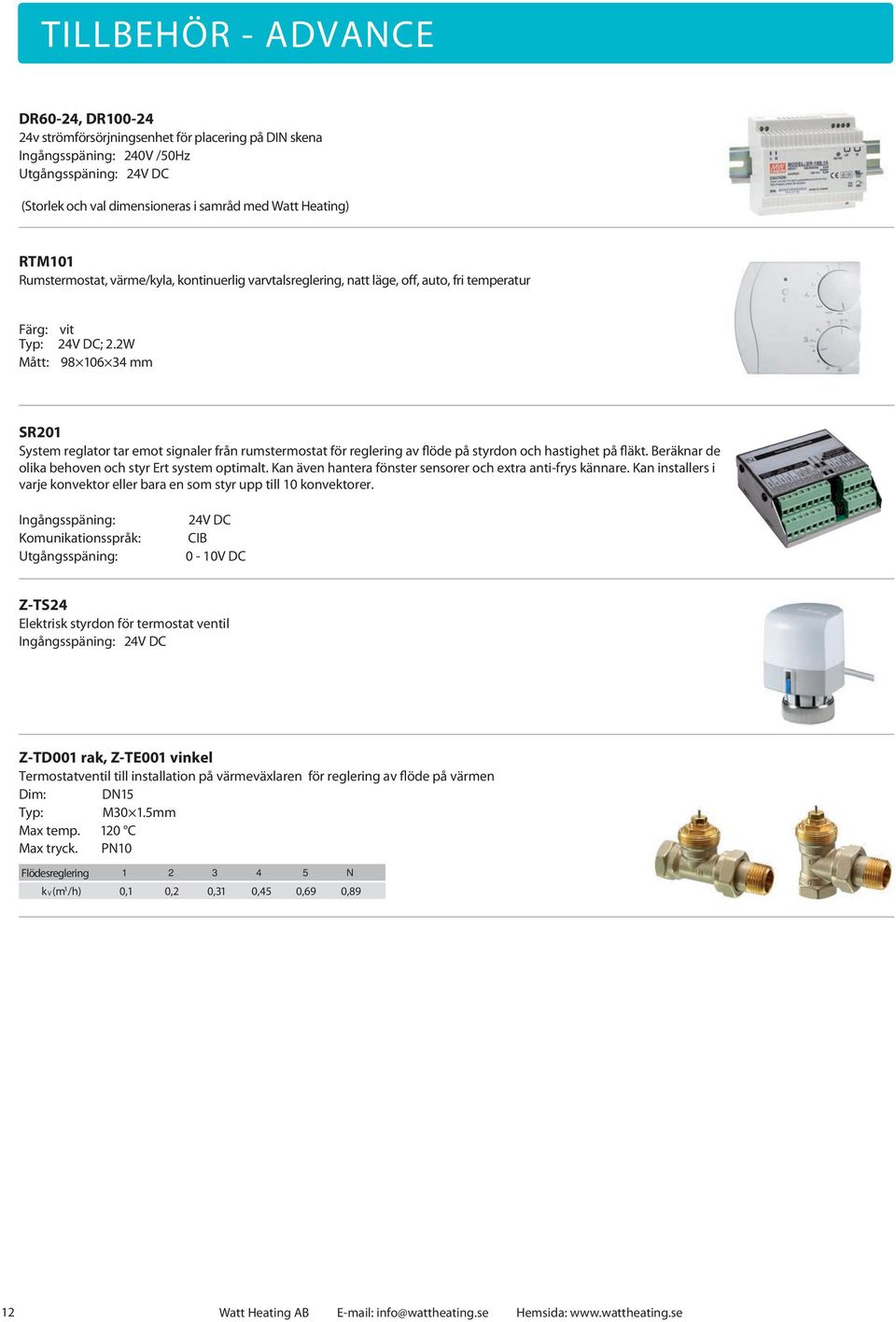 2W Mått: 98 106 34 mm SR201 System reglator tar emot signaler från rumstermostat för reglering av flöde på styrdon och hastighet på fläkt. Beräknar de olika behoven och styr Ert system optimalt.