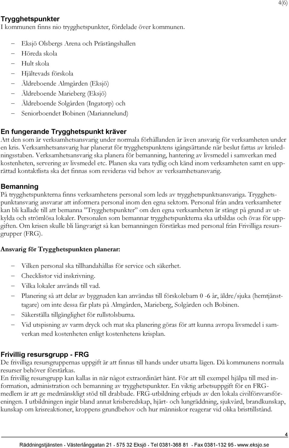 Bobinen (Mariannelund) En fungerande Trygghetspunkt kräver Att den som är verksamhetsansvarig under normala förhållanden är även ansvarig för verksamheten under en kris.