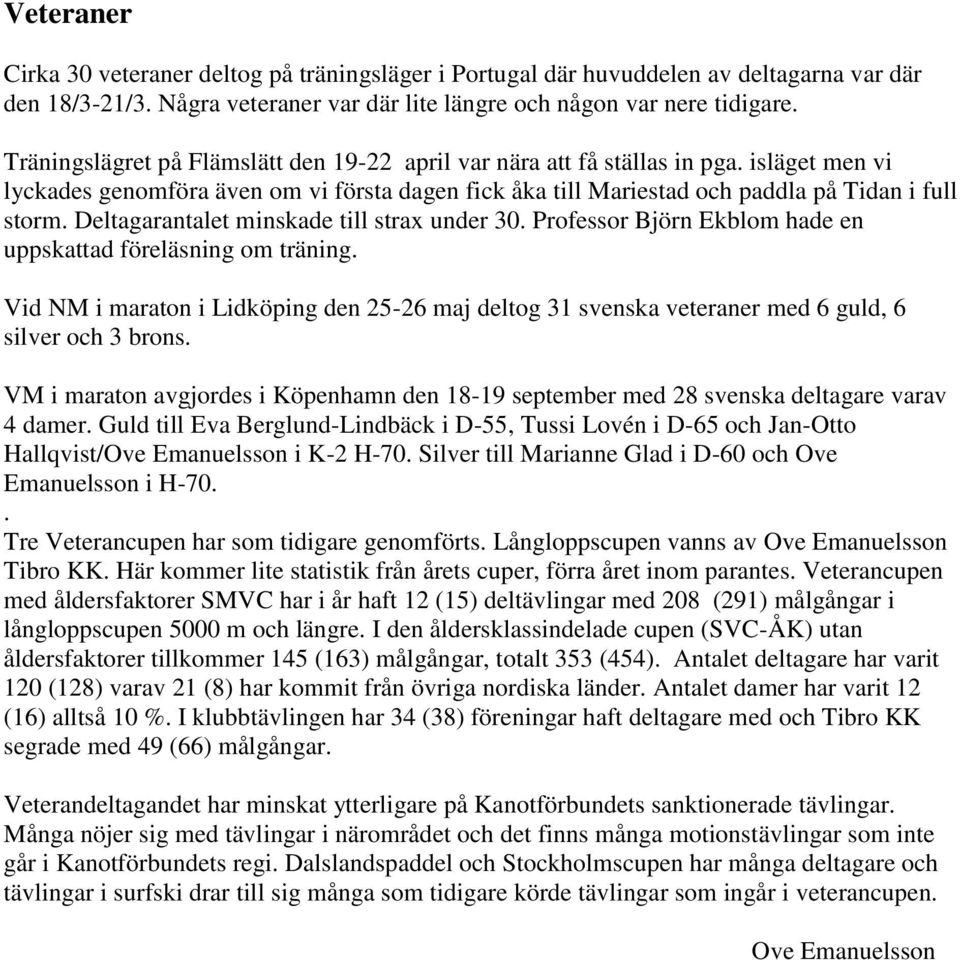 Deltagarantalet minskade till strax under 30. Professor Björn Ekblom hade en uppskattad föreläsning om träning.