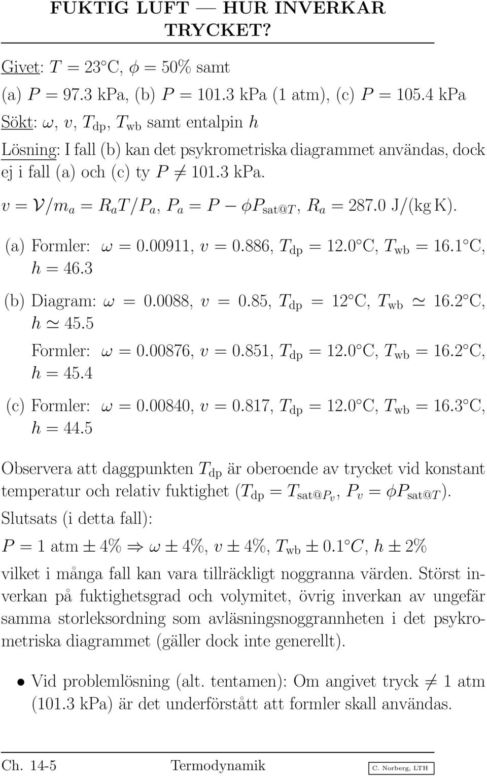 v = V/m a = R a T/P a, P a = P φp sat@t, R a = 287.0 J/(kg K). (a) Formler: ω = 0.00911, v = 0.886, T dp = 12.0 C, T wb = 16.1 C, h = 46.3 (b) Diagram: ω = 0.0088, v = 0.85, T dp = 12 C, T wb 16.