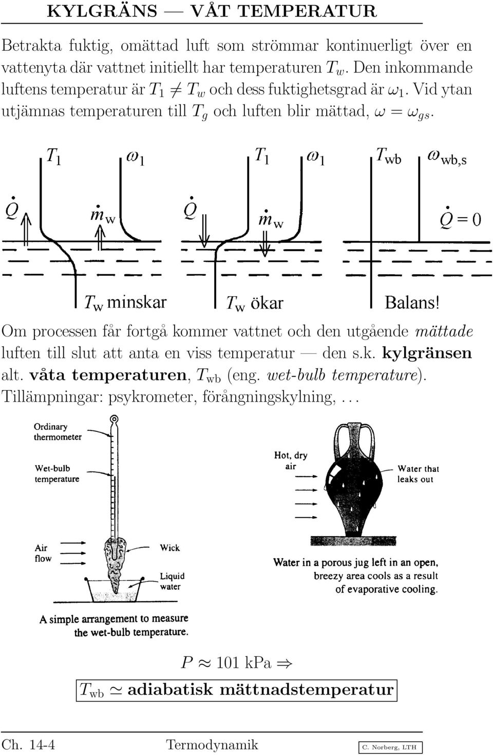 Om processen får fortgå kommer vattnet och den utgående mättade luften till slut att anta en viss temperatur den s.k. kylgränsen alt.