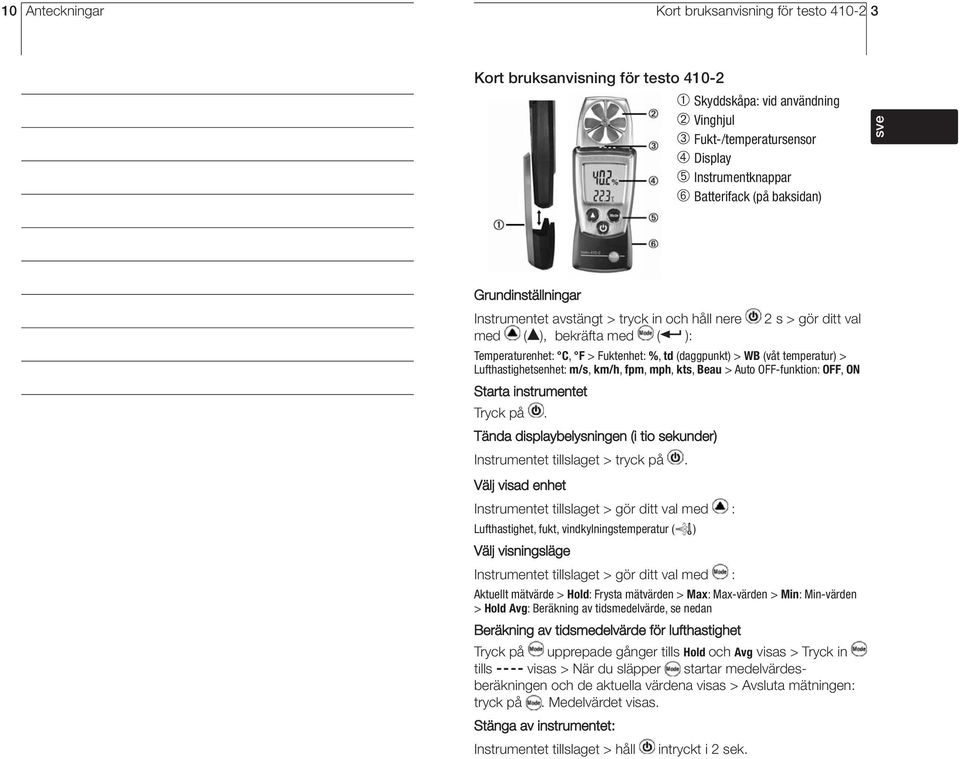 temperatur) > Lufthastighetsenhet: m/s, km/h, fpm, mph, kts, Beau > Auto OFF-funktion: OFF, ON Starta instrumentet Tryck på.