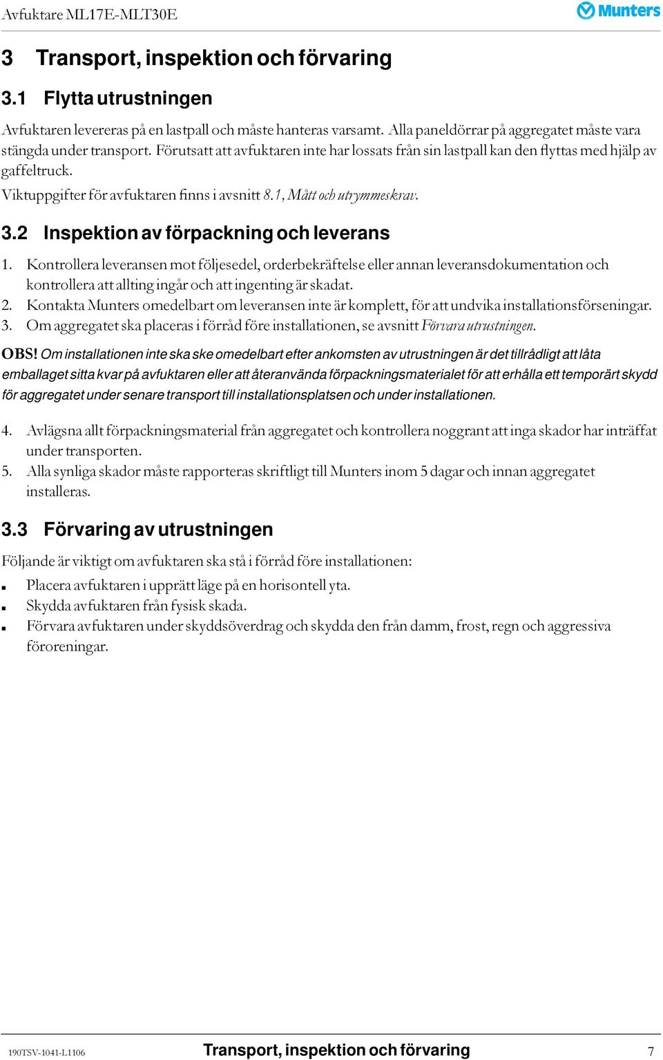 2 Inspektion av förpackning och leverans 1. Kontrollera leveransen mot följesedel, orderbekräftelse eller annan leveransdokumentation och kontrollera att allting ingår och att ingenting är skadat. 2.