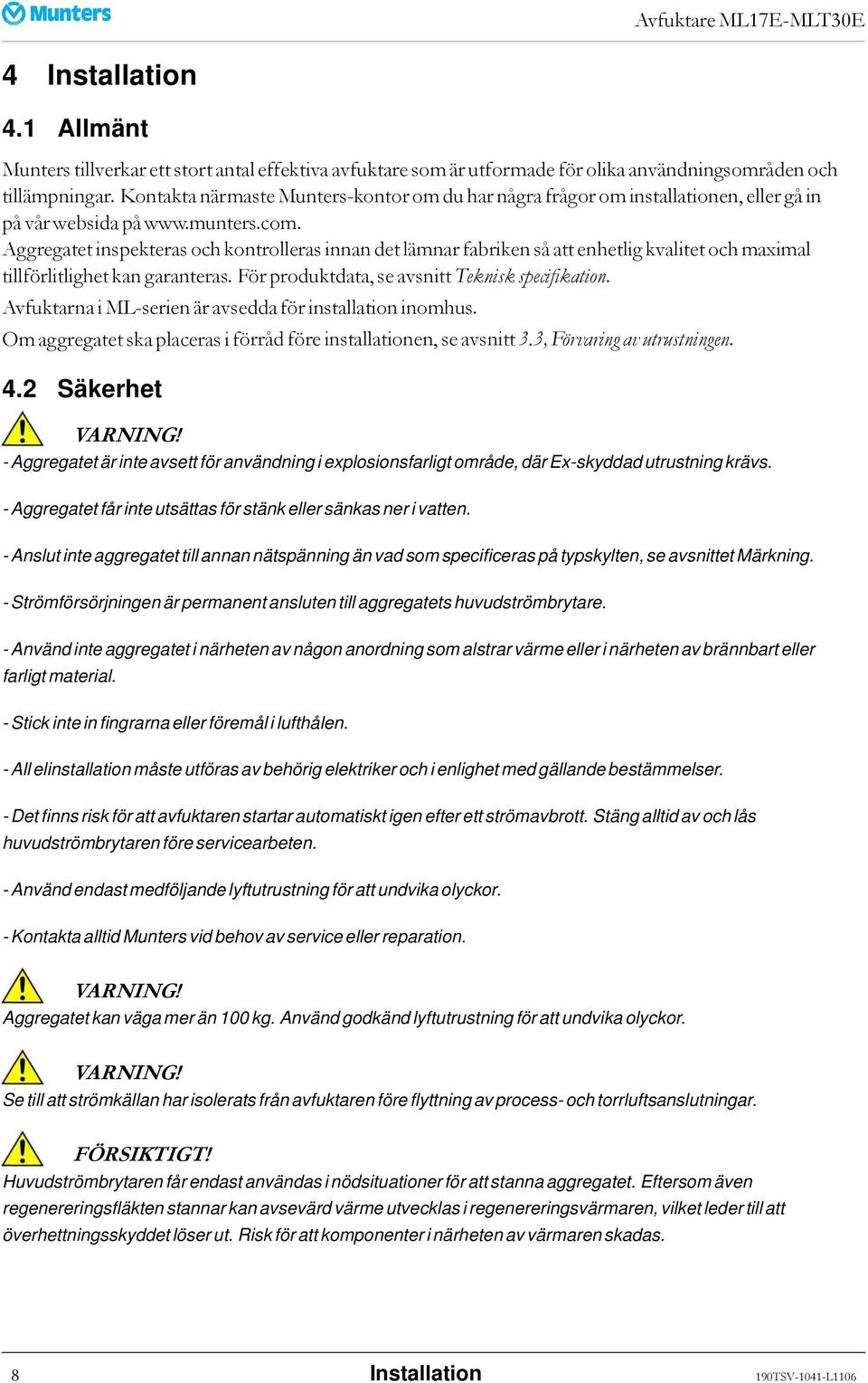 Aggregatet inspekteras och kontrolleras innan det lämnar fabriken så att enhetlig kvalitet och maximal tillförlitlighet kan garanteras. För produktdata, se avsnitt Teknisk specifikation.