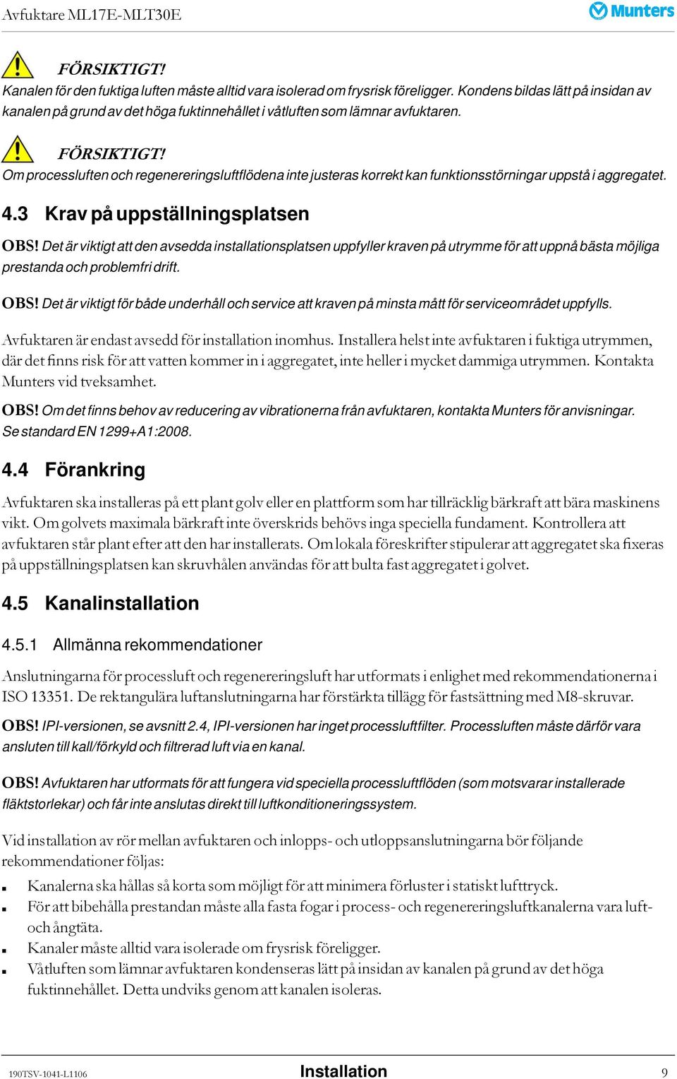 Om processluften och regenereringsluftflödena inte justeras korrekt kan funktionsstörningar uppstå i aggregatet. 4.3 Krav på uppställningsplatsen OBS!