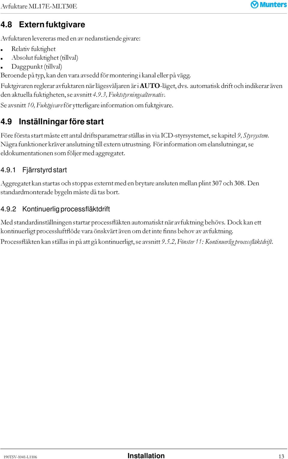 Se avsnitt 10, Fuktgivare för ytterligare information om fuktgivare. 4.