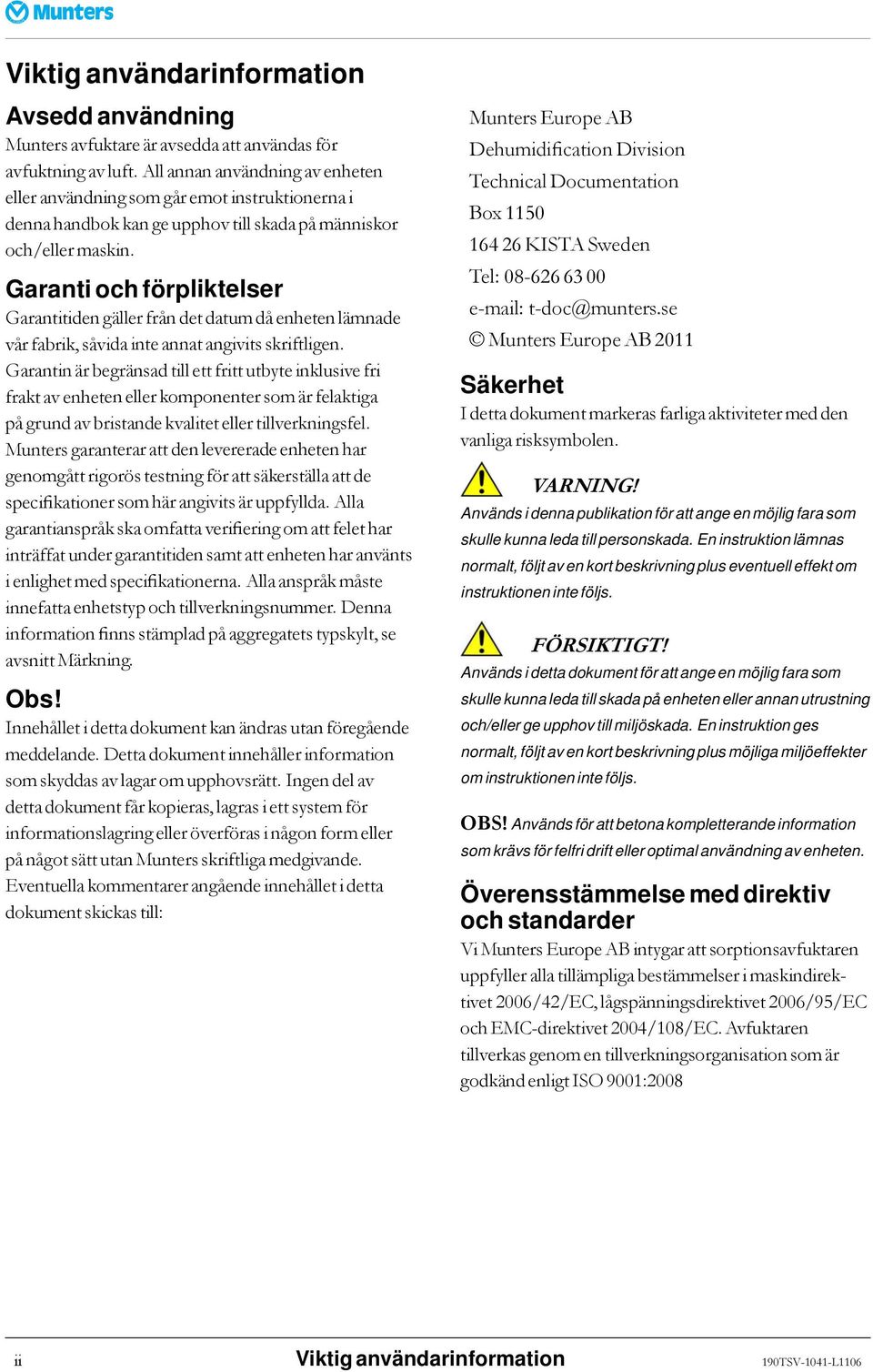 Garanti och förpliktelser Garantitiden gäller från det datum då enheten lämnade vår fabrik, såvida inte annat angivits skriftligen.