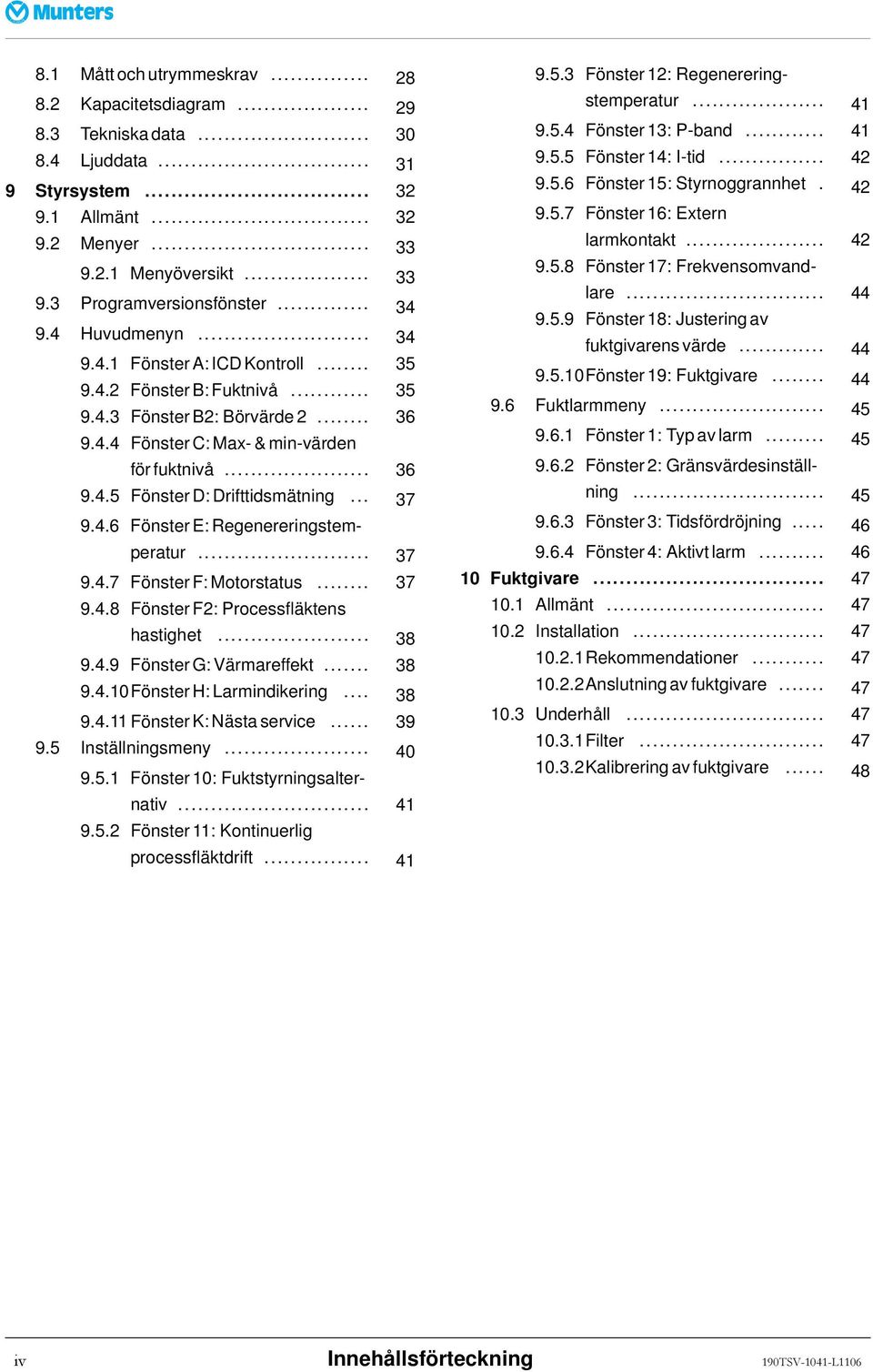 .. 37 9.4.6 Fönster E: Regenereringstemperatur... 37 9.4.7 FönsterF:Motorstatus... 37 9.4.8 Fönster F2: Processfläktens hastighet... 38 9.4.9 FönsterG:Värmareffekt... 38 9.4.10FönsterH:Larmindikering.