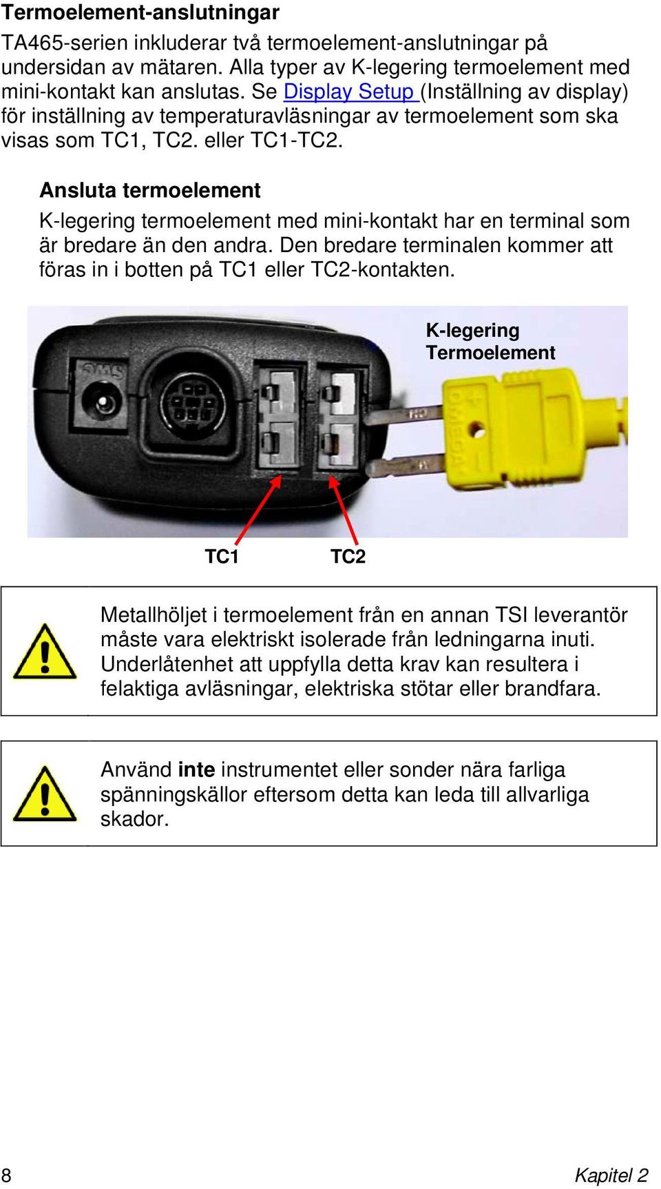 Ansluta termoelement K-legering termoelement med mini-kontakt har en terminal som är bredare än den andra. Den bredare terminalen kommer att föras in i botten på TC1 eller TC2-kontakten.