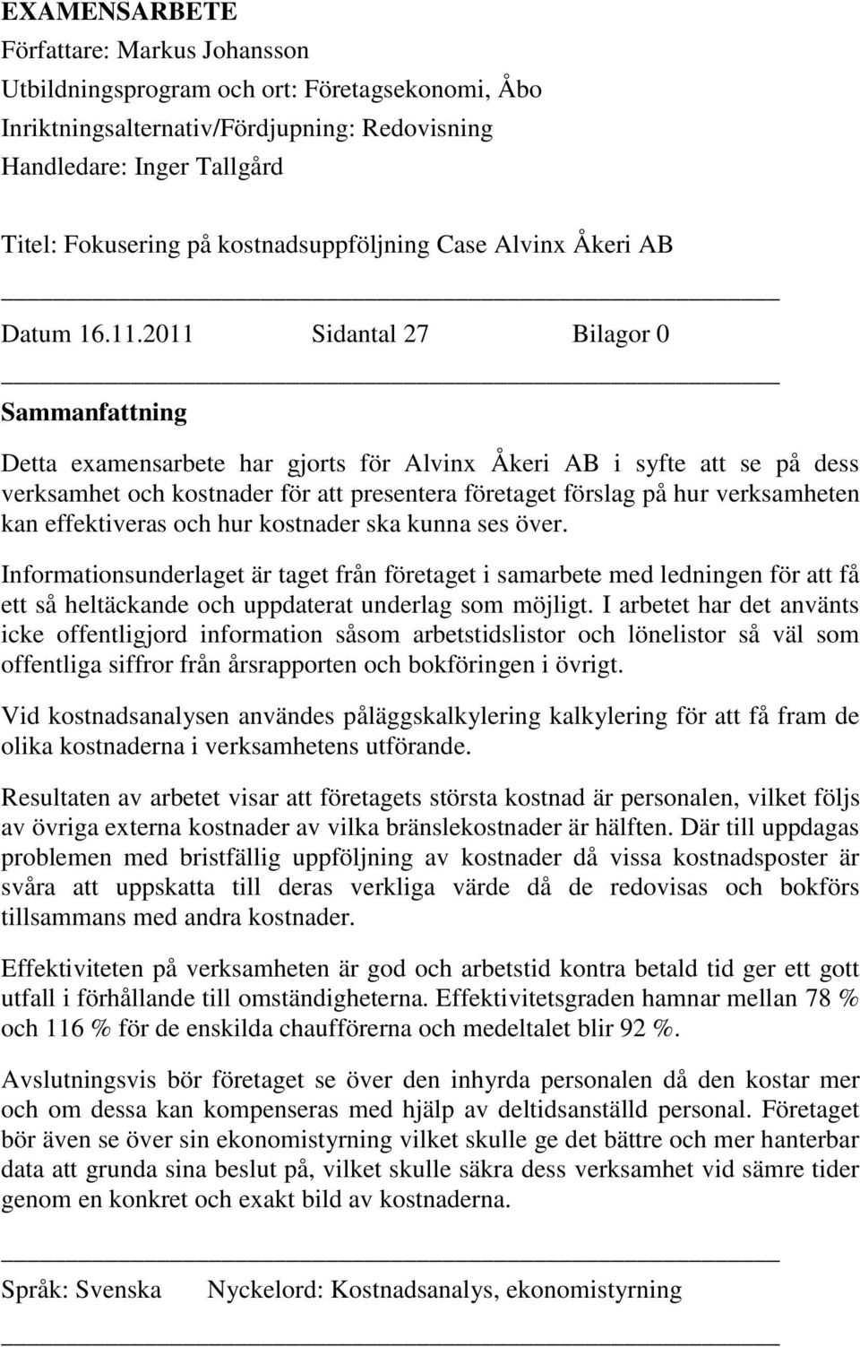 2011 Sidantal 27 Bilagor 0 Sammanfattning Detta examensarbete har gjorts för Alvinx Åkeri AB i syfte att se på dess verksamhet och kostnader för att presentera företaget förslag på hur verksamheten