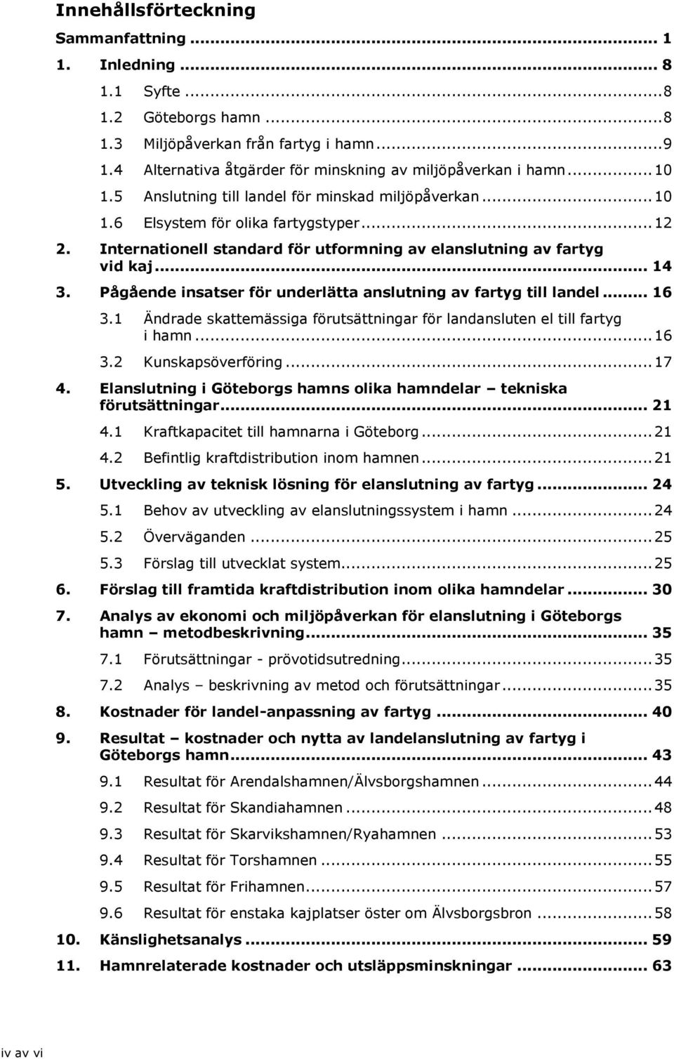 Internationell standard för utformning av elanslutning av fartyg vid kaj... 14 3. Pågående insatser för underlätta anslutning av fartyg till landel... 16 3.