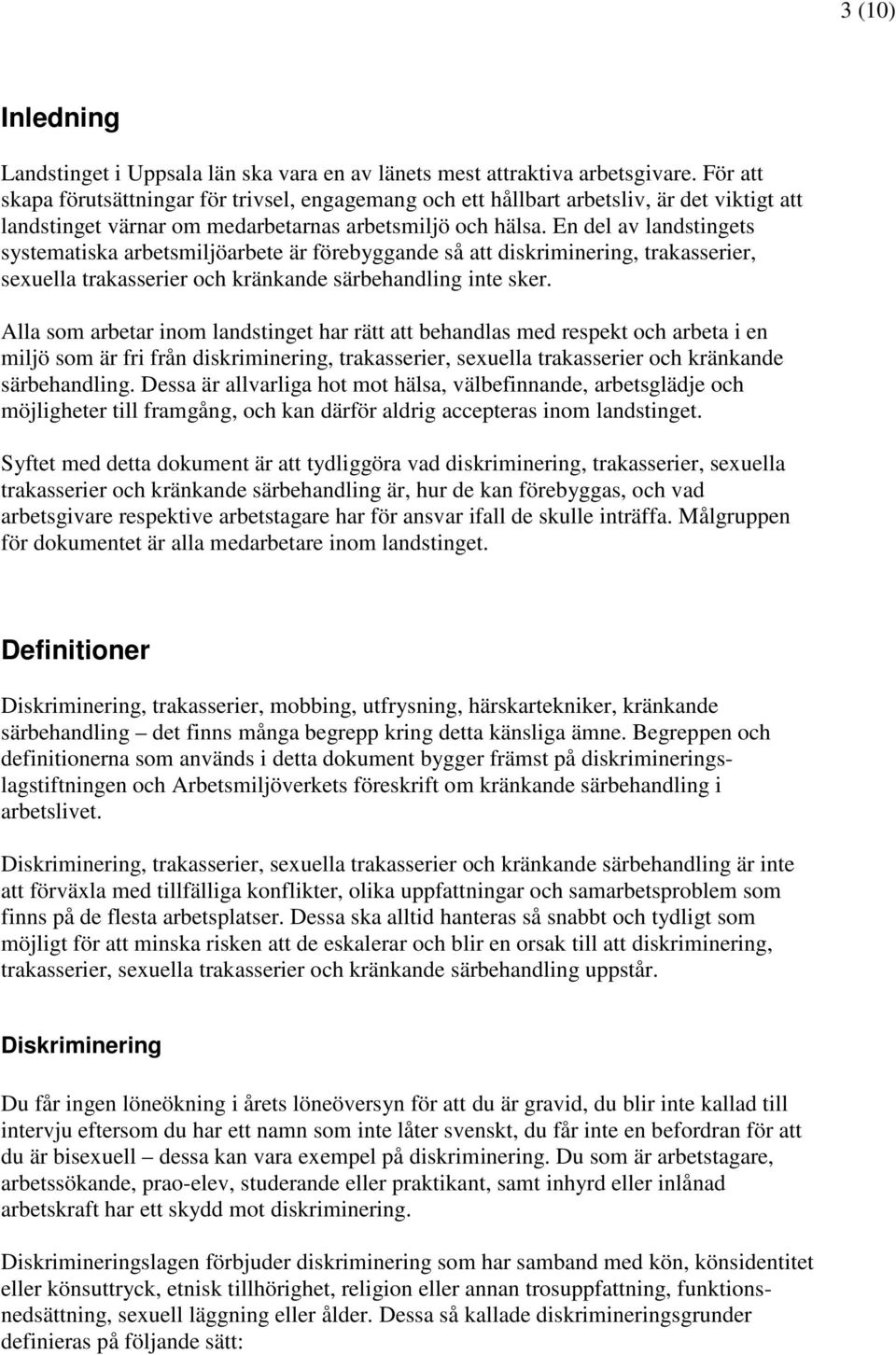 En del av landstingets systematiska arbetsmiljöarbete är förebyggande så att diskriminering, trakasserier, sexuella trakasserier och kränkande särbehandling inte sker.