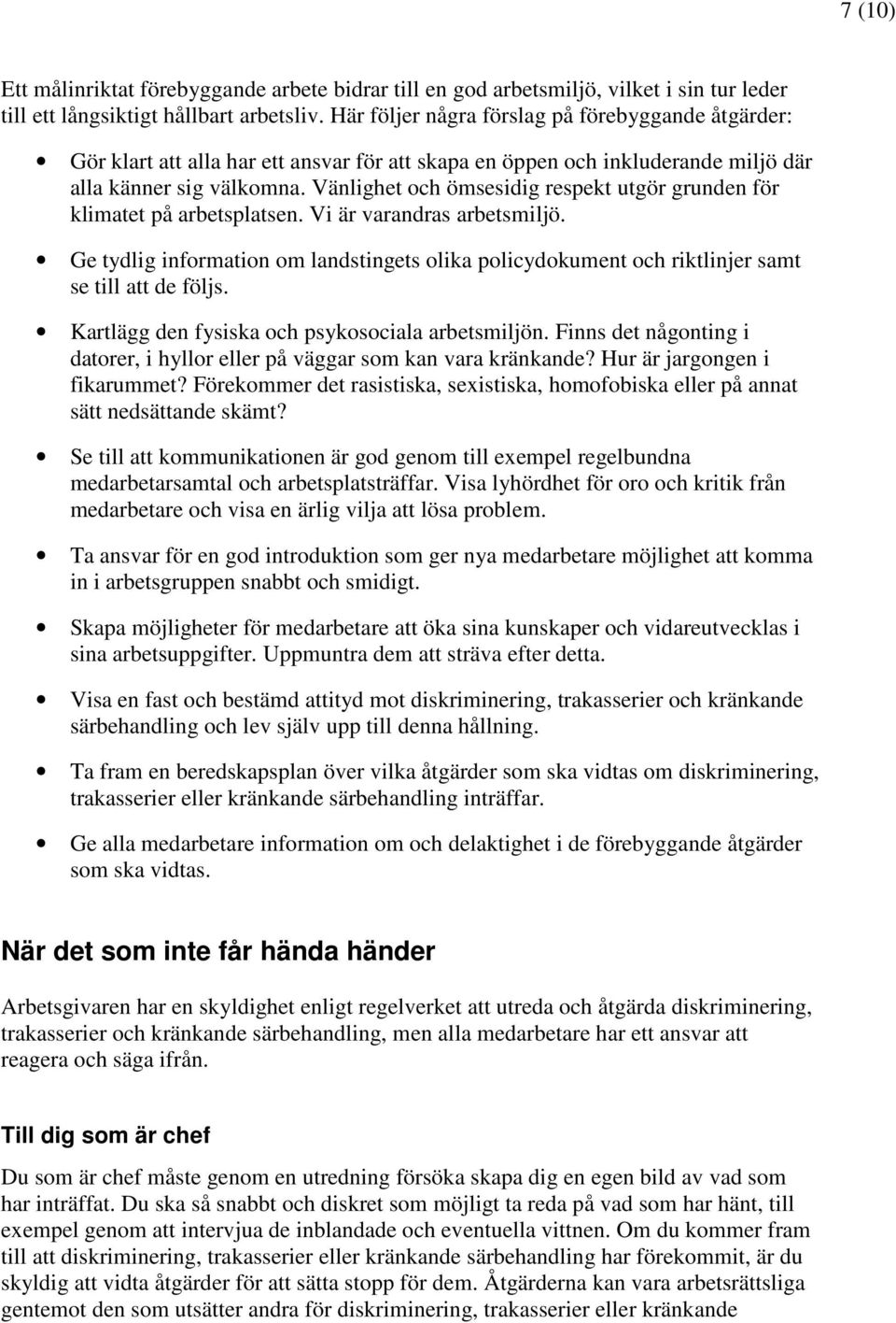 Vänlighet och ömsesidig respekt utgör grunden för klimatet på arbetsplatsen. Vi är varandras arbetsmiljö.