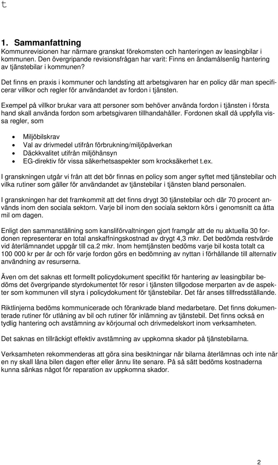 Det finns en praxis i kommuner och landsting att arbetsgivaren har en policy där man specificerar villkor och regler för användandet av fordon i tjänsten.