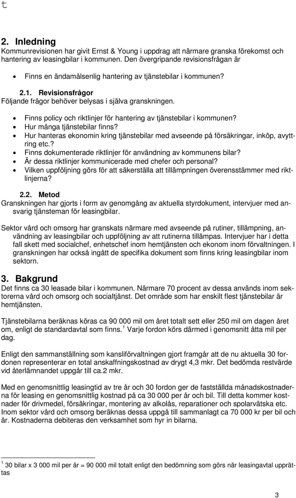 Finns policy och riktlinjer för hantering av tjänstebilar i kommunen? Hur många tjänstebilar finns? Hur hanteras ekonomin kring tjänstebilar med avseende på försäkringar, inköp, avyttring etc.