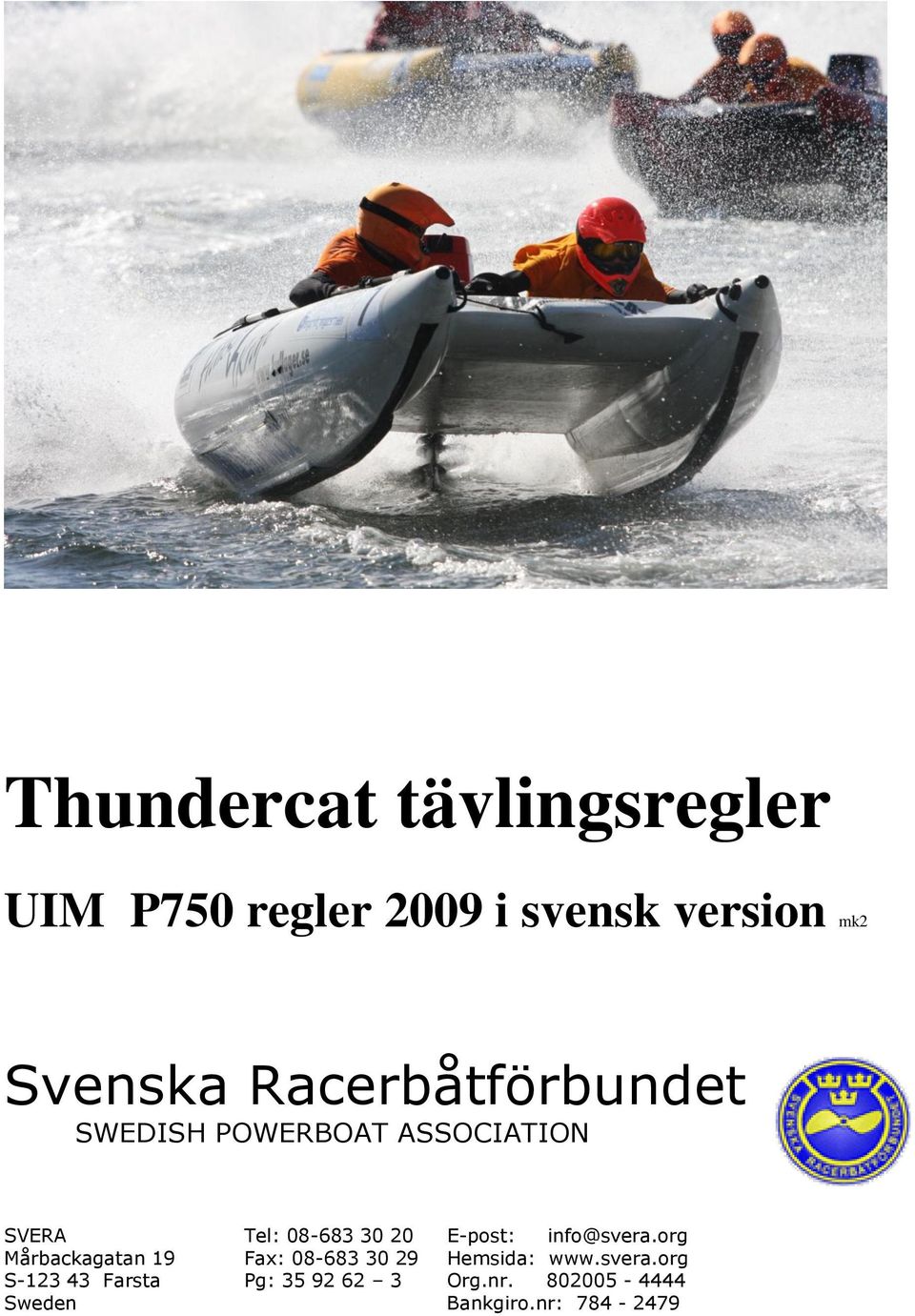 E-post: info@svera.org Mårbackagatan 19 Fax: 08-683 30 29 Hemsida: www.svera.org S-123 43 Farsta Pg: 35 92 62 3 Org.