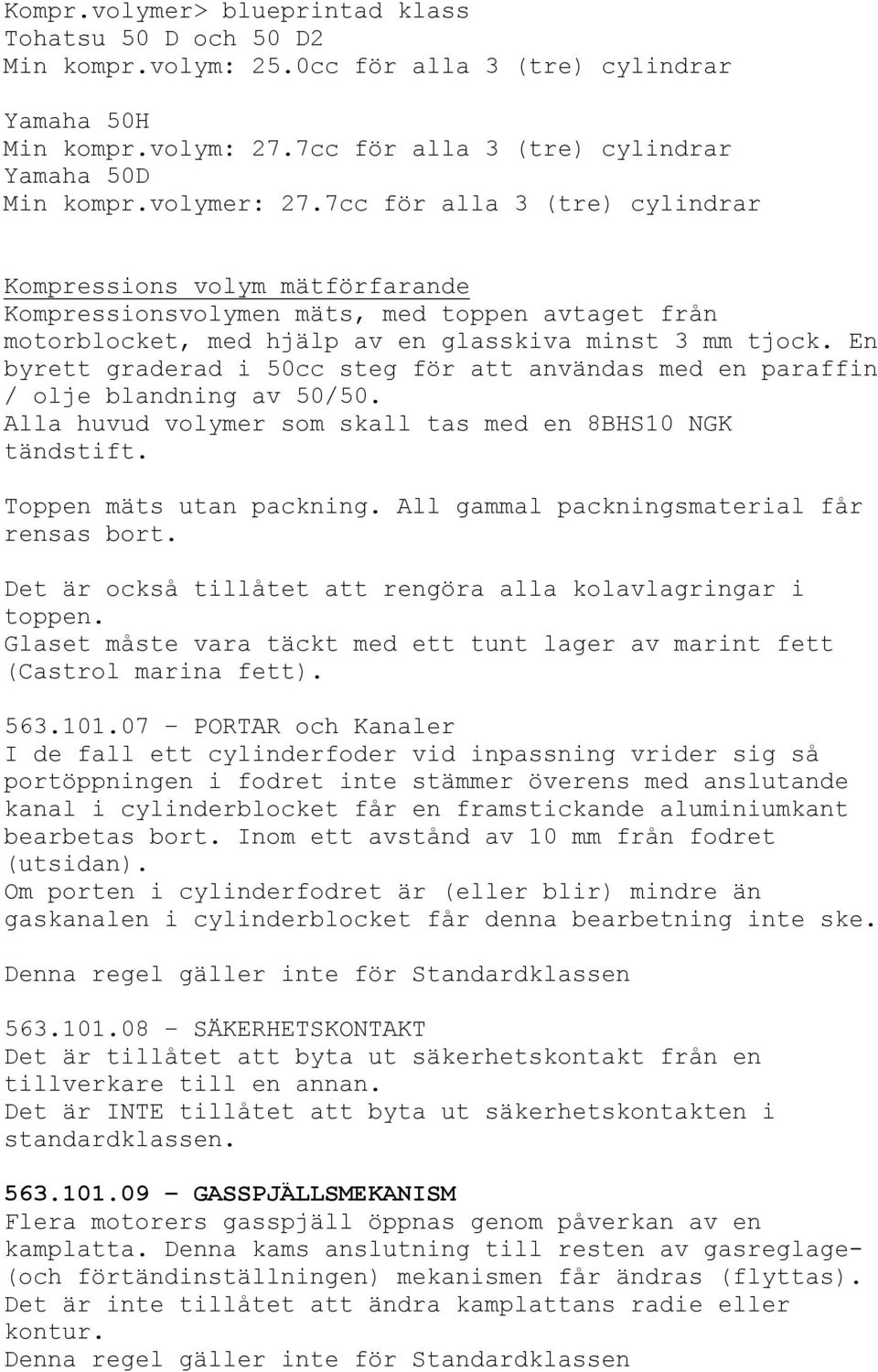 En byrett graderad i 50cc steg för att användas med en paraffin / olje blandning av 50/50. Alla huvud volymer som skall tas med en 8BHS10 NGK tändstift. Toppen mäts utan packning.