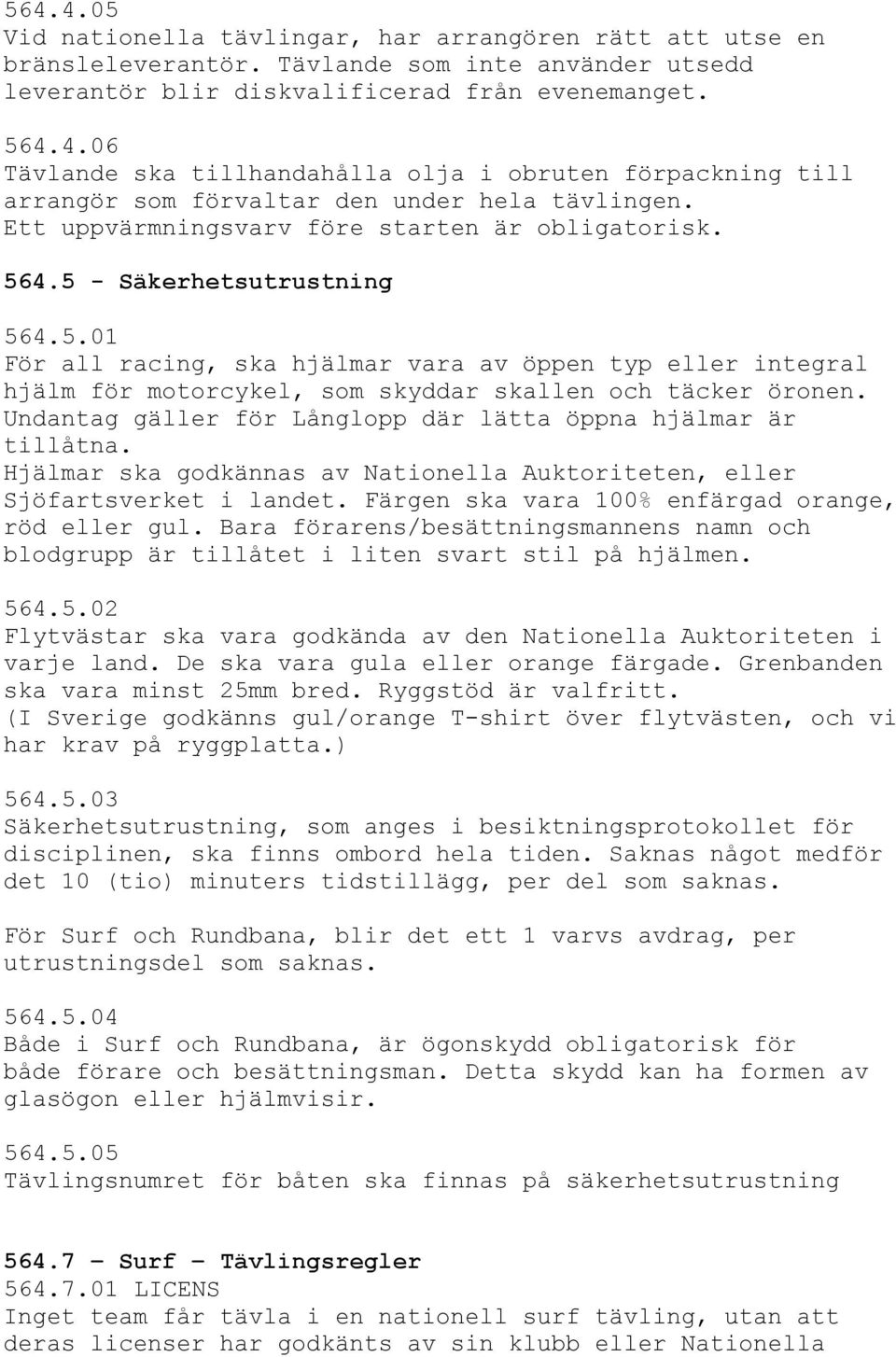Undantag gäller för Långlopp där lätta öppna hjälmar är tillåtna. Hjälmar ska godkännas av Nationella Auktoriteten, eller Sjöfartsverket i landet. Färgen ska vara 100% enfärgad orange, röd eller gul.