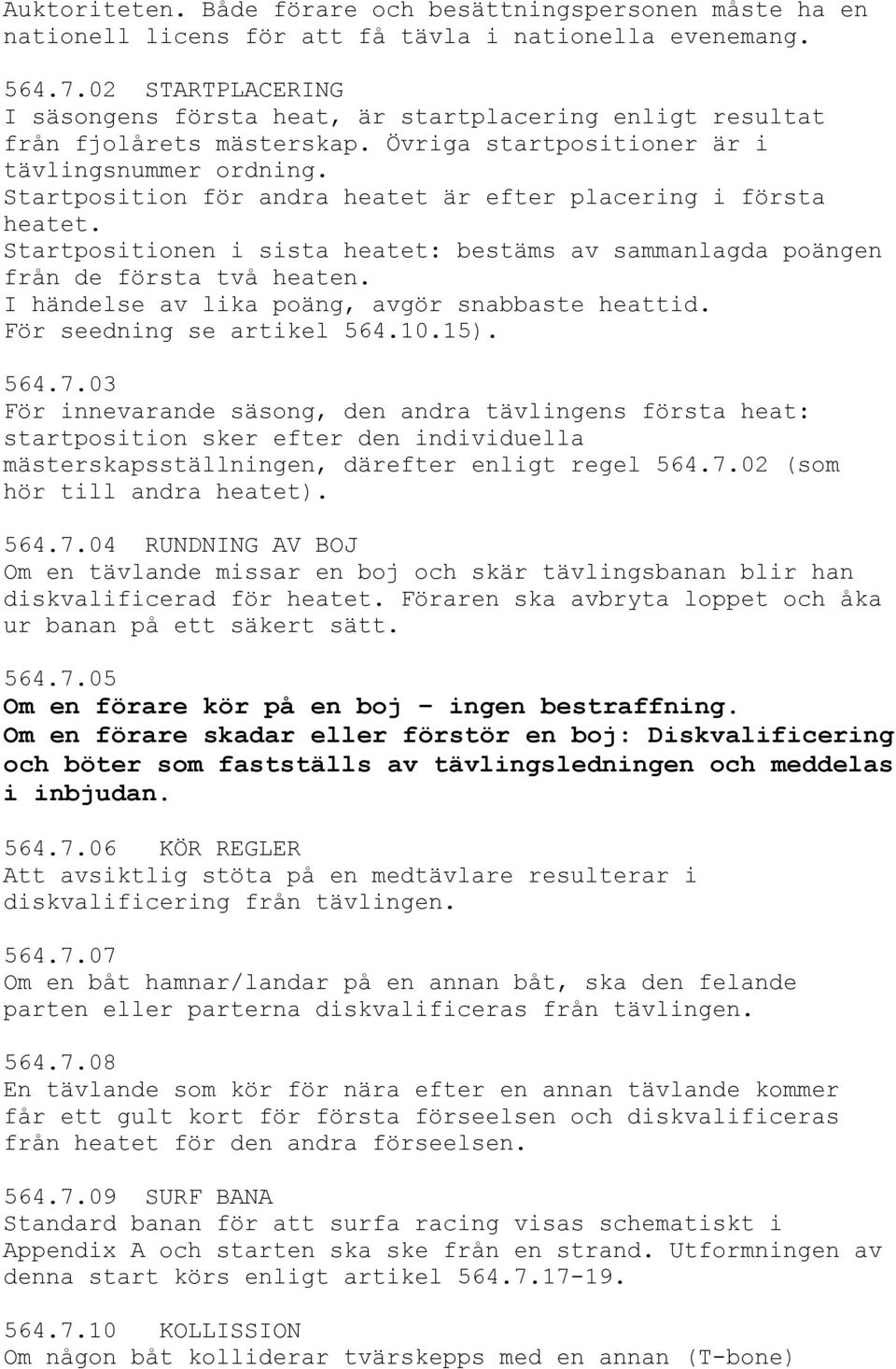 Startposition för andra heatet är efter placering i första heatet. Startpositionen i sista heatet: bestäms av sammanlagda poängen från de första två heaten.