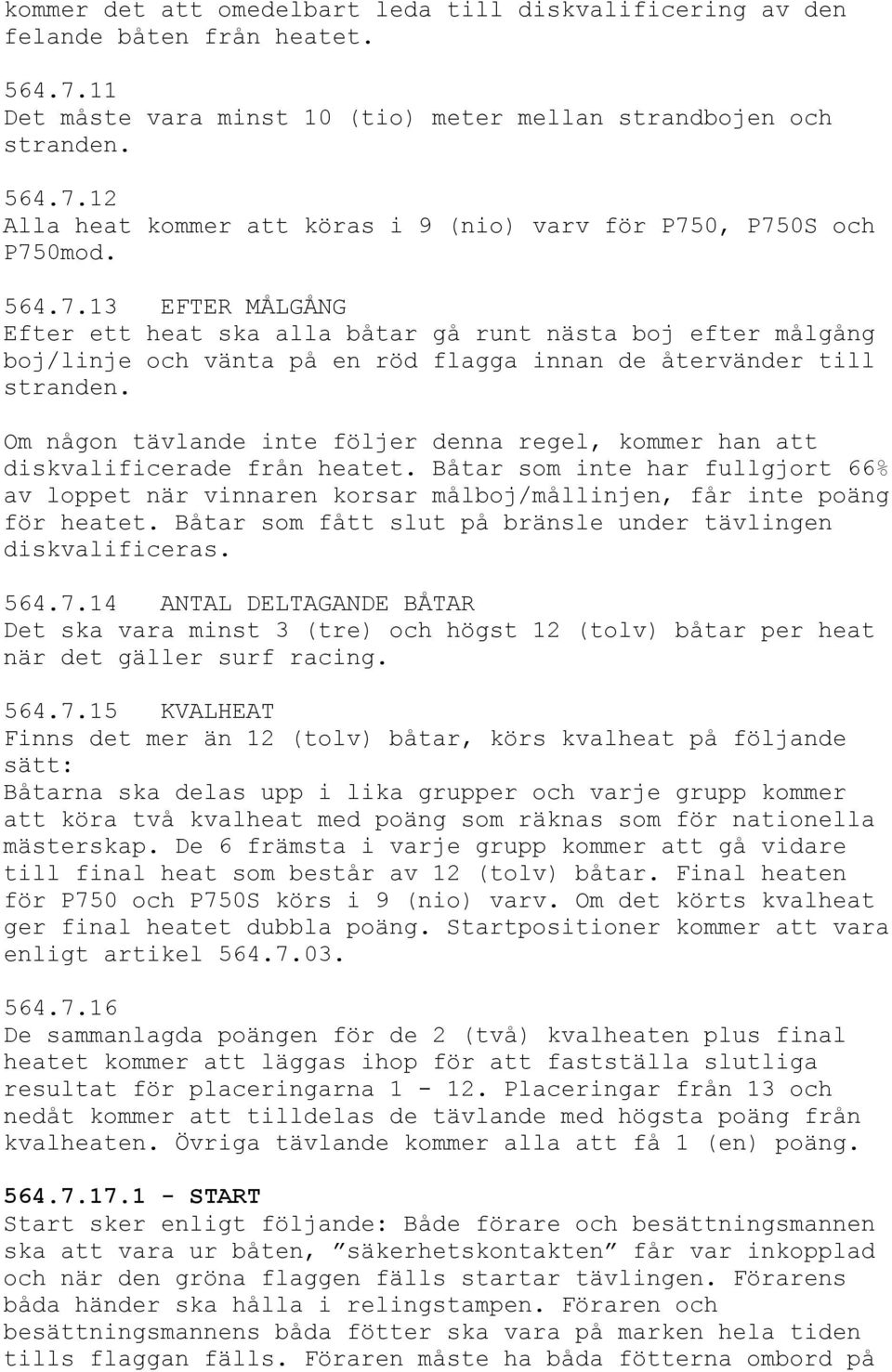 Om någon tävlande inte följer denna regel, kommer han att diskvalificerade från heatet. Båtar som inte har fullgjort 66% av loppet när vinnaren korsar målboj/mållinjen, får inte poäng för heatet.