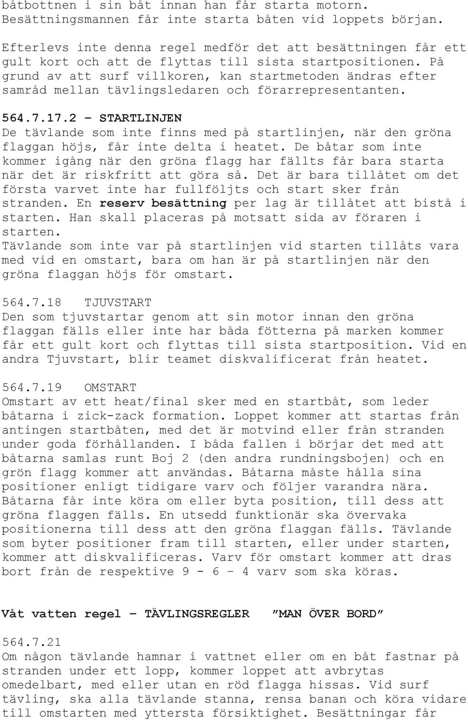 På grund av att surf villkoren, kan startmetoden ändras efter samråd mellan tävlingsledaren och förarrepresentanten. 564.7.17.