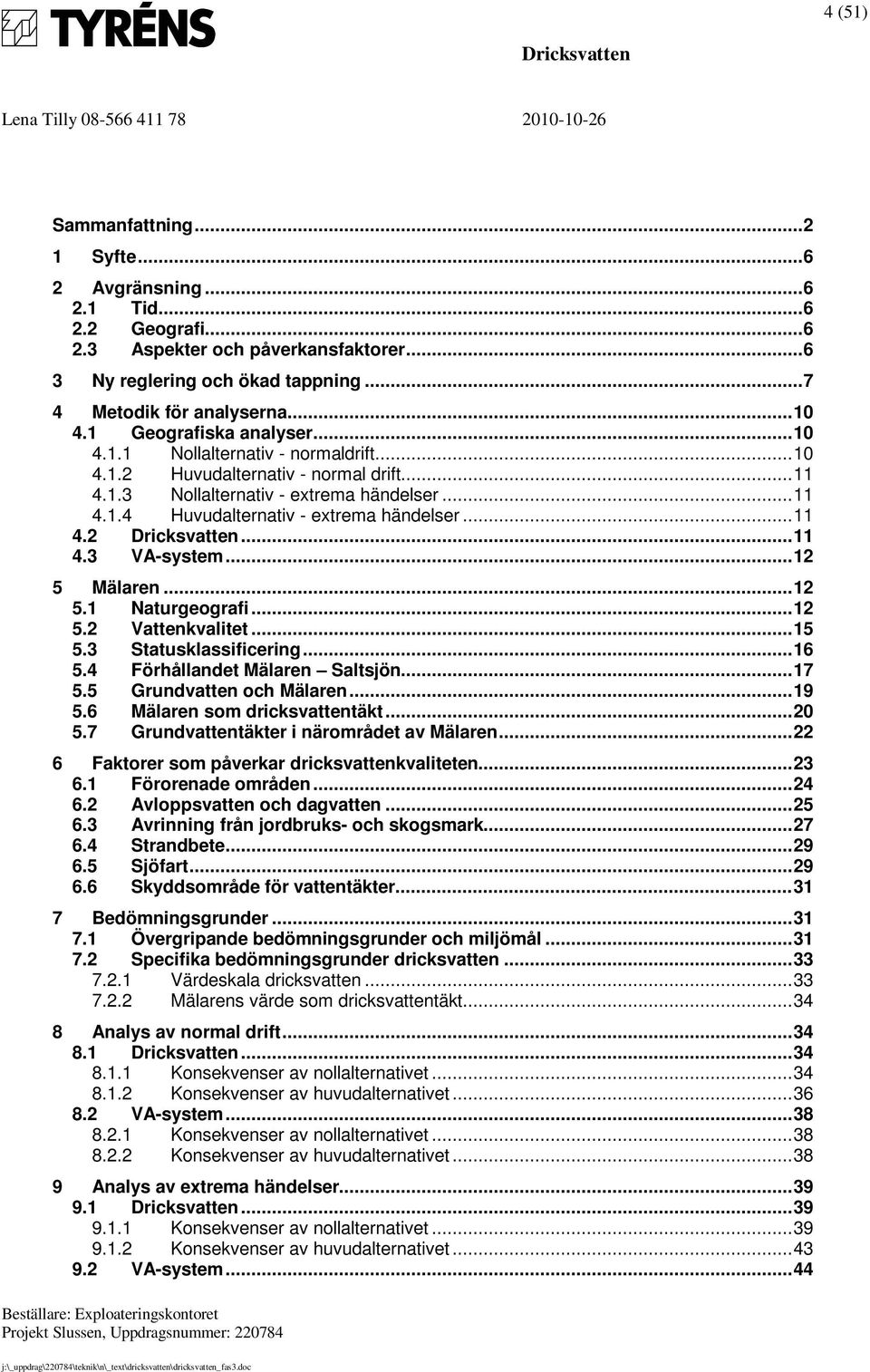 ..11 4.2...11 4.3 VA-system...12 5 Mälaren...12 5.1 Naturgeografi...12 5.2 Vattenkvalitet...15 5.3 Statusklassificering...16 5.4 Förhållandet Mälaren Saltsjön...17 5.5 Grundvatten och Mälaren...19 5.