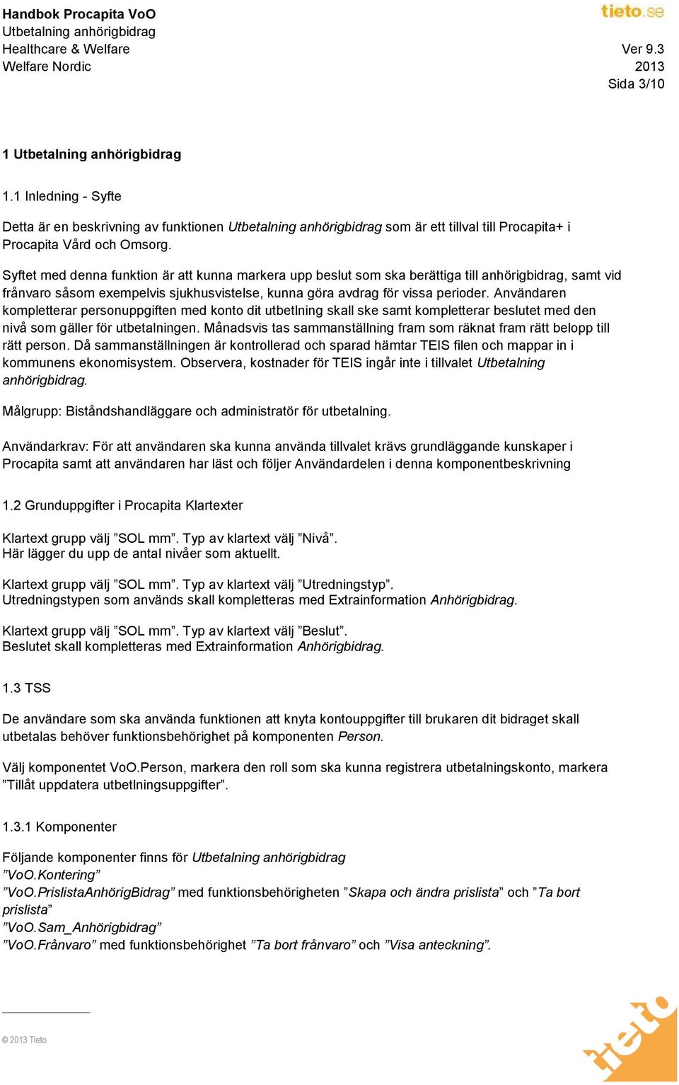 Användaren kompletterar personuppgiften med konto dit utbetlning skall ske samt kompletterar beslutet med den nivå som gäller för utbetalningen.