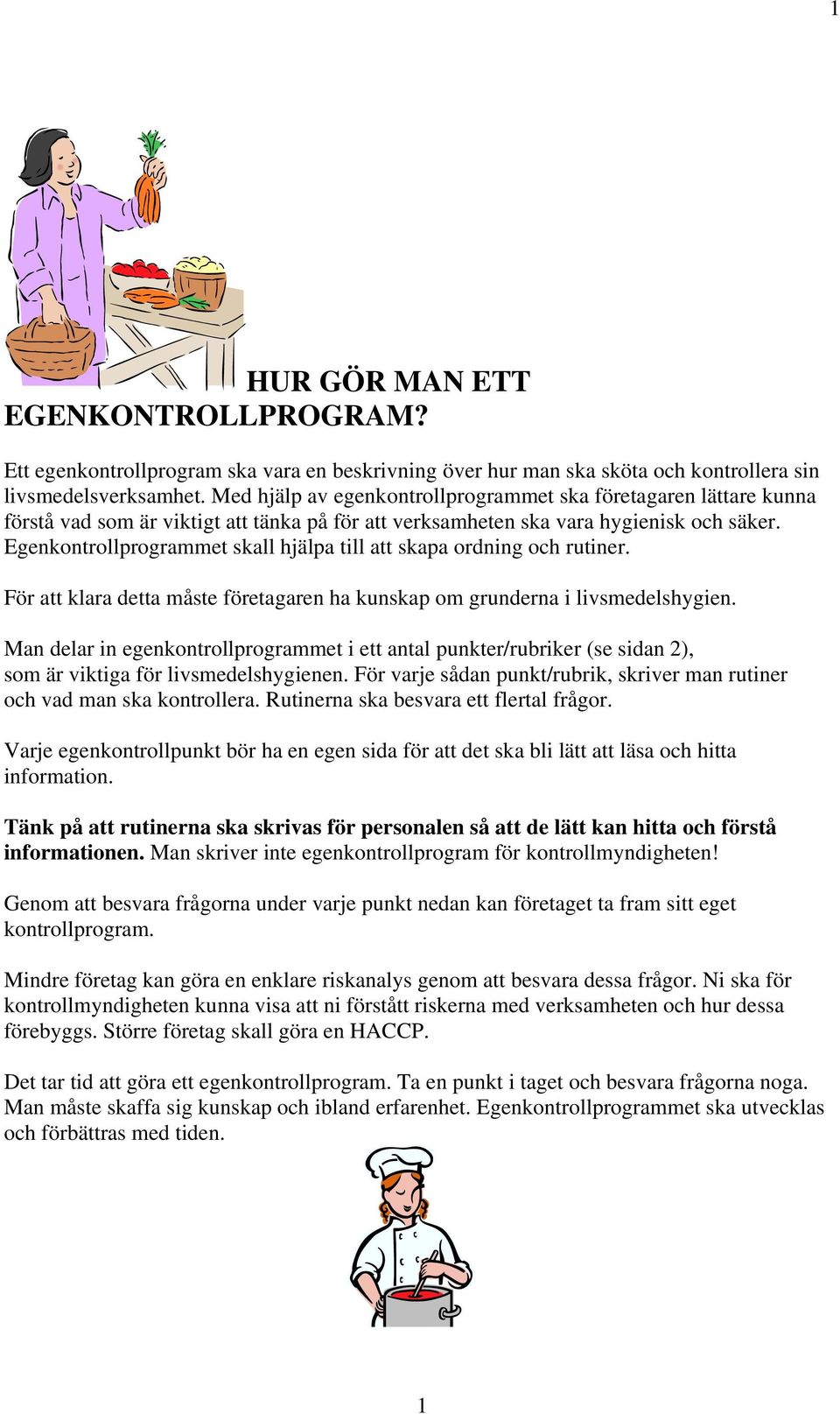 Egenkontrollprogrammet skall hjälpa till att skapa ordning och rutiner. För att klara detta måste företagaren ha kunskap om grunderna i livsmedelshygien.