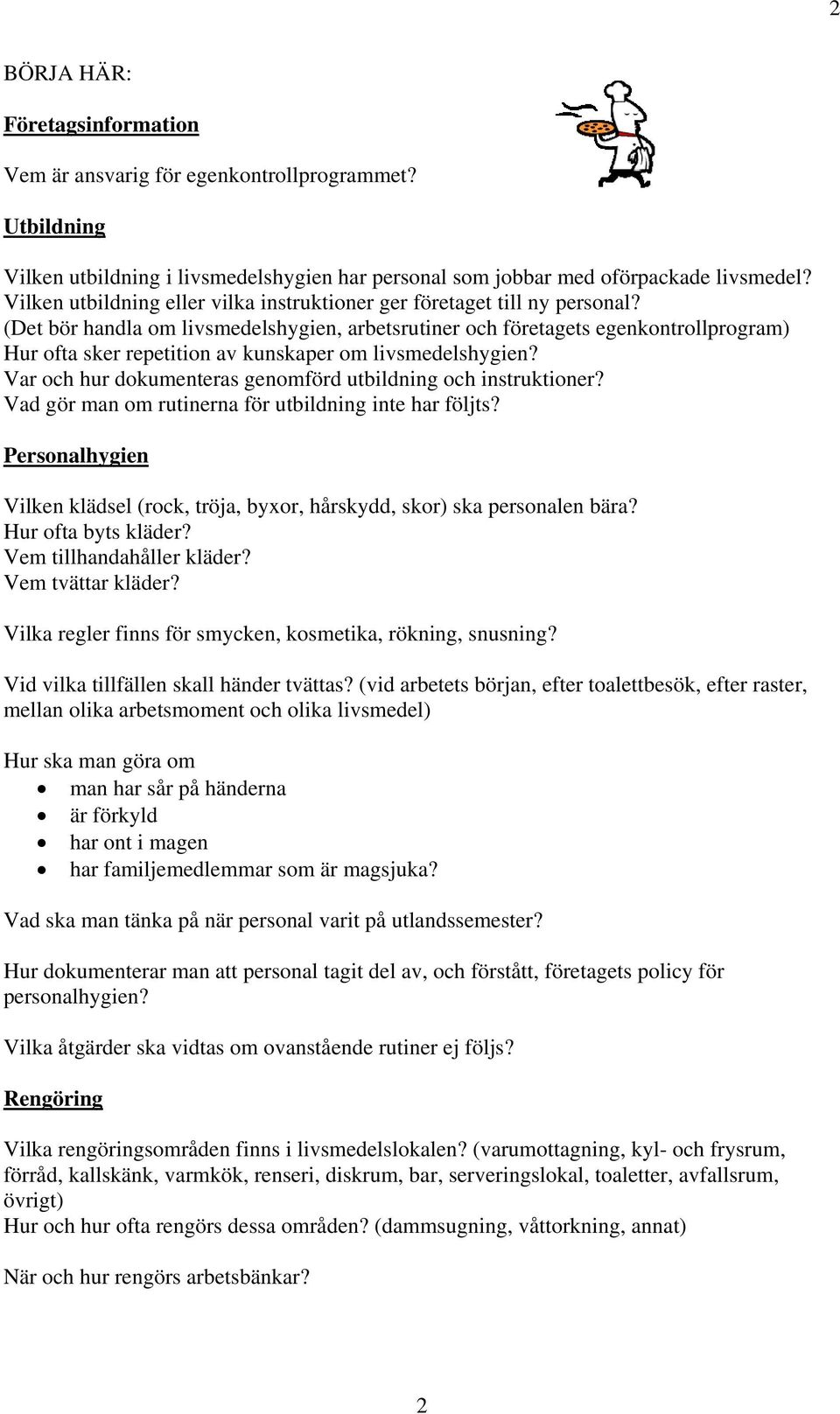 (Det bör handla om livsmedelshygien, arbetsrutiner och företagets egenkontrollprogram) Hur ofta sker repetition av kunskaper om livsmedelshygien?