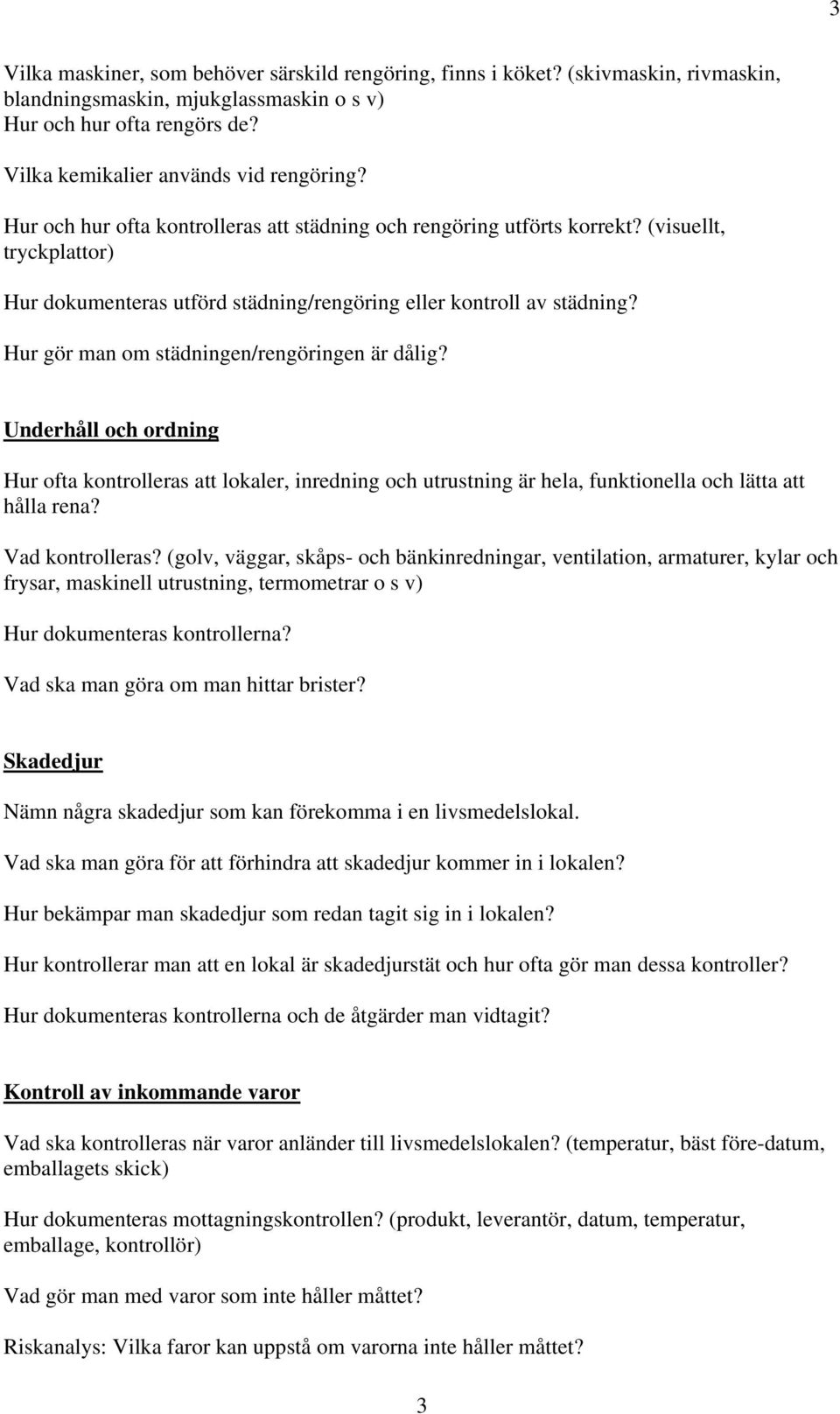 Hur gör man om städningen/rengöringen är dålig? Underhåll och ordning Hur ofta kontrolleras att lokaler, inredning och utrustning är hela, funktionella och lätta att hålla rena? Vad kontrolleras?