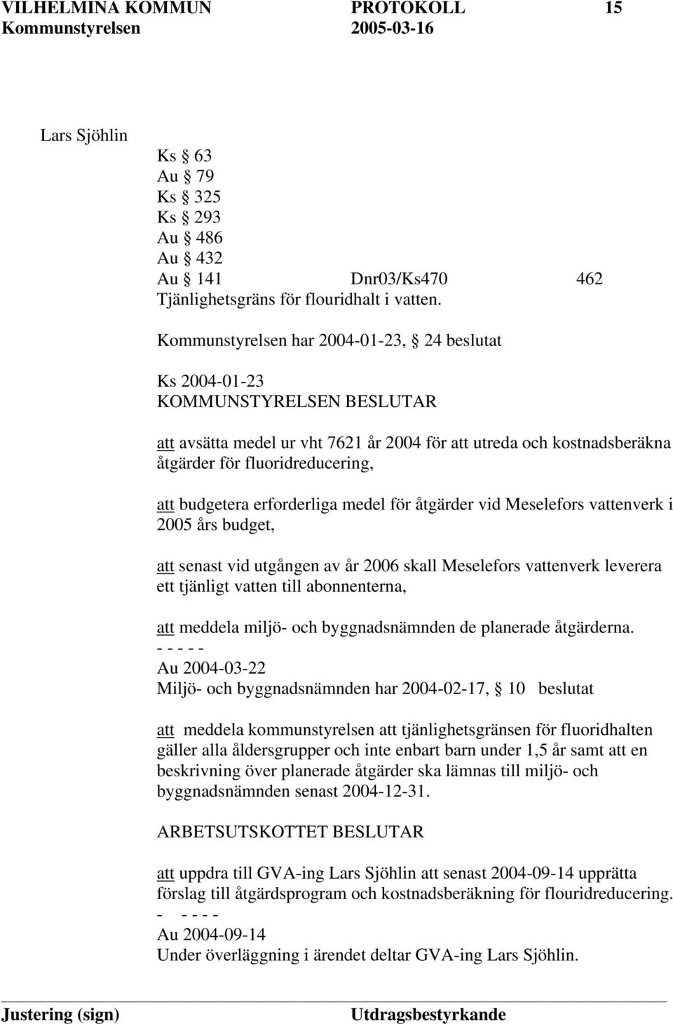 åtgärder vid Meselefors vattenverk i 2005 års budget, att senast vid utgången av år 2006 skall Meselefors vattenverk leverera ett tjänligt vatten till abonnenterna, att meddela miljö- och