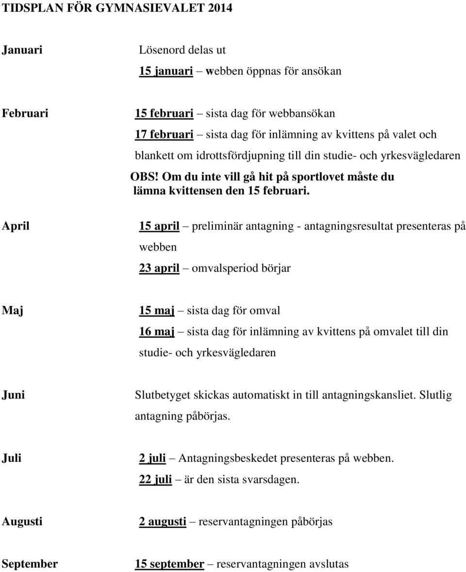 15 april preliminär antagning - antagningsresultat presenteras på webben 23 april omvalsperiod börjar Maj 15 maj sista dag för omval 16 maj sista dag för inlämning av kvittens på omvalet till din