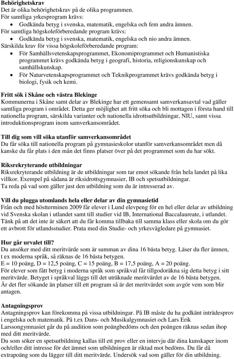 Särskilda krav för vissa högskoleförberedande program: För Samhällsvetenskapsprogrammet, Ekonomiprogrammet och Humanistiska programmet krävs godkända betyg i geografi, historia, religionskunskap och