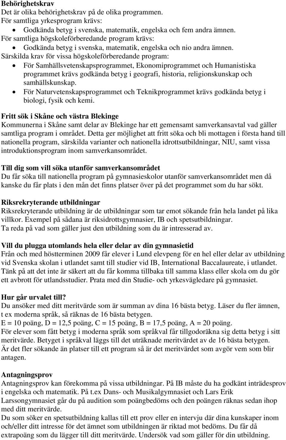 Särskilda krav för vissa högskoleförberedande program: För Samhällsvetenskapsprogrammet, Ekonomiprogrammet och Humanistiska programmet krävs godkända betyg i geografi, historia, religionskunskap och