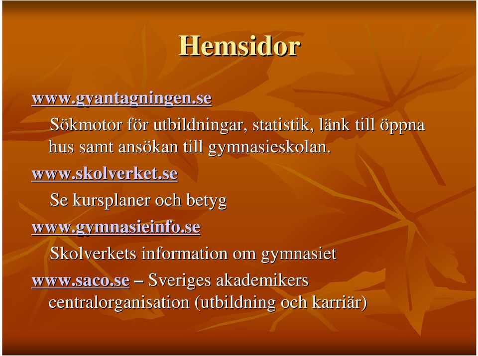 ansökan till gymnasieskolan. www.skolverket.se Se kursplaner och betyg www.