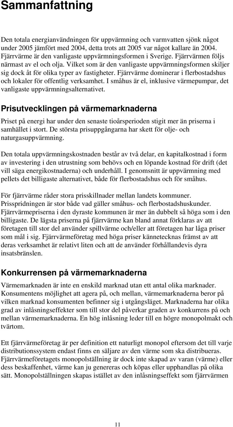 Fjärrvärme dominerar i flerbostadshus och lokaler för offentlig verksamhet. I småhus är el, inklusive värmepumpar, det vanligaste uppvärmningsalternativet.