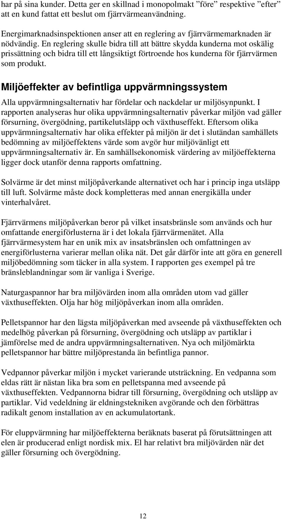 En reglering skulle bidra till att bättre skydda kunderna mot oskälig prissättning och bidra till ett långsiktigt förtroende hos kunderna för fjärrvärmen som produkt.