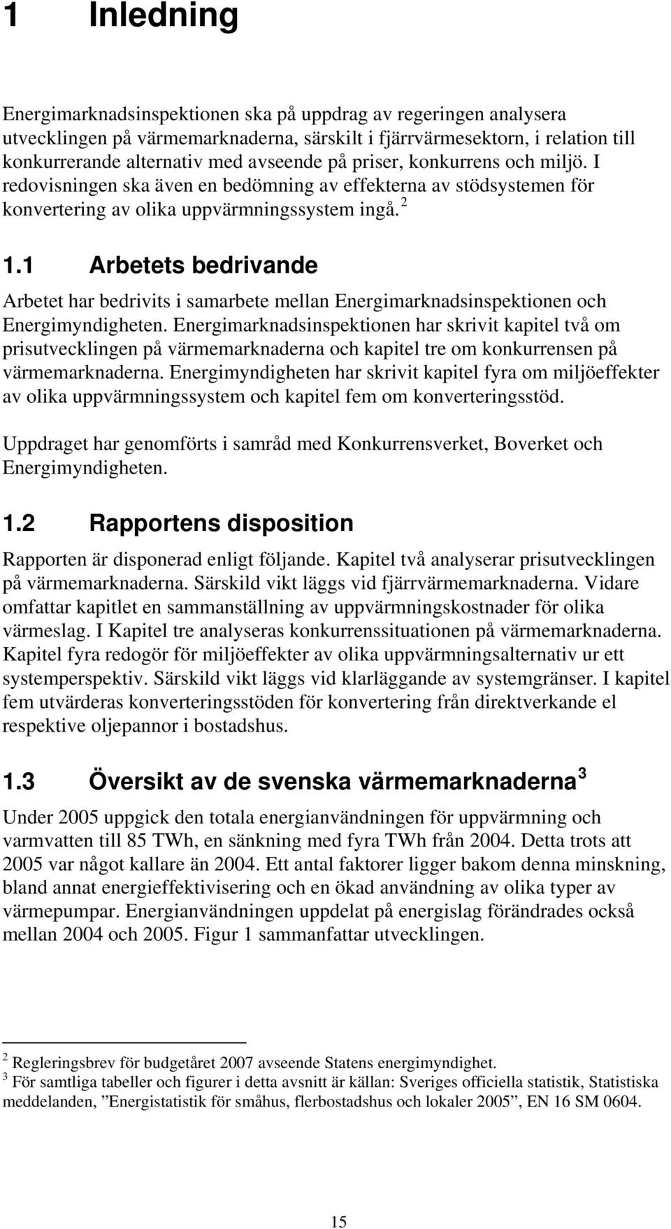 1 Arbetets bedrivande Arbetet har bedrivits i samarbete mellan Energimarknadsinspektionen och Energimyndigheten.