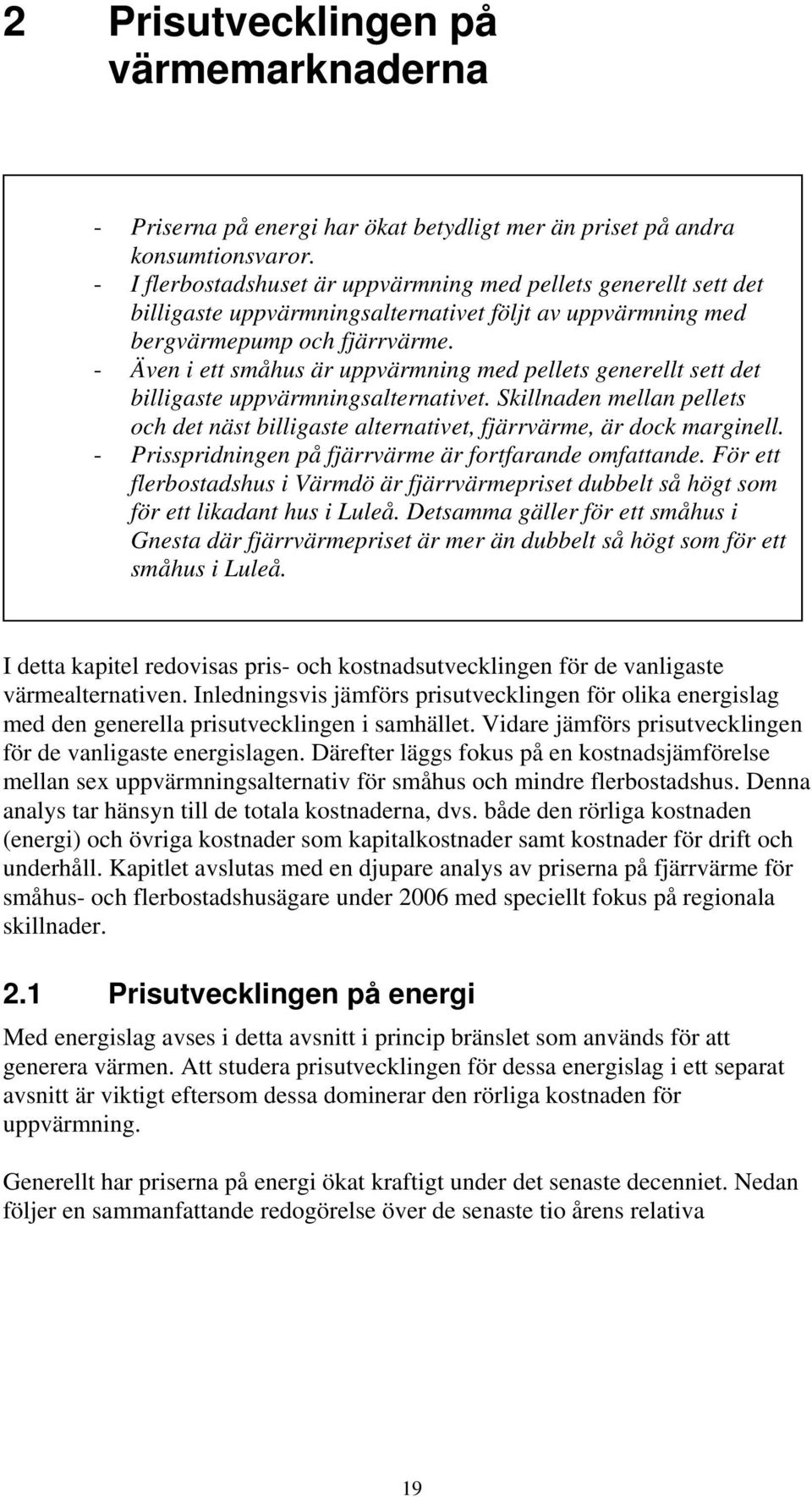 - Även i ett småhus är uppvärmning med pellets generellt sett det billigaste uppvärmningsalternativet. Skillnaden mellan pellets och det näst billigaste alternativet, fjärrvärme, är dock marginell.