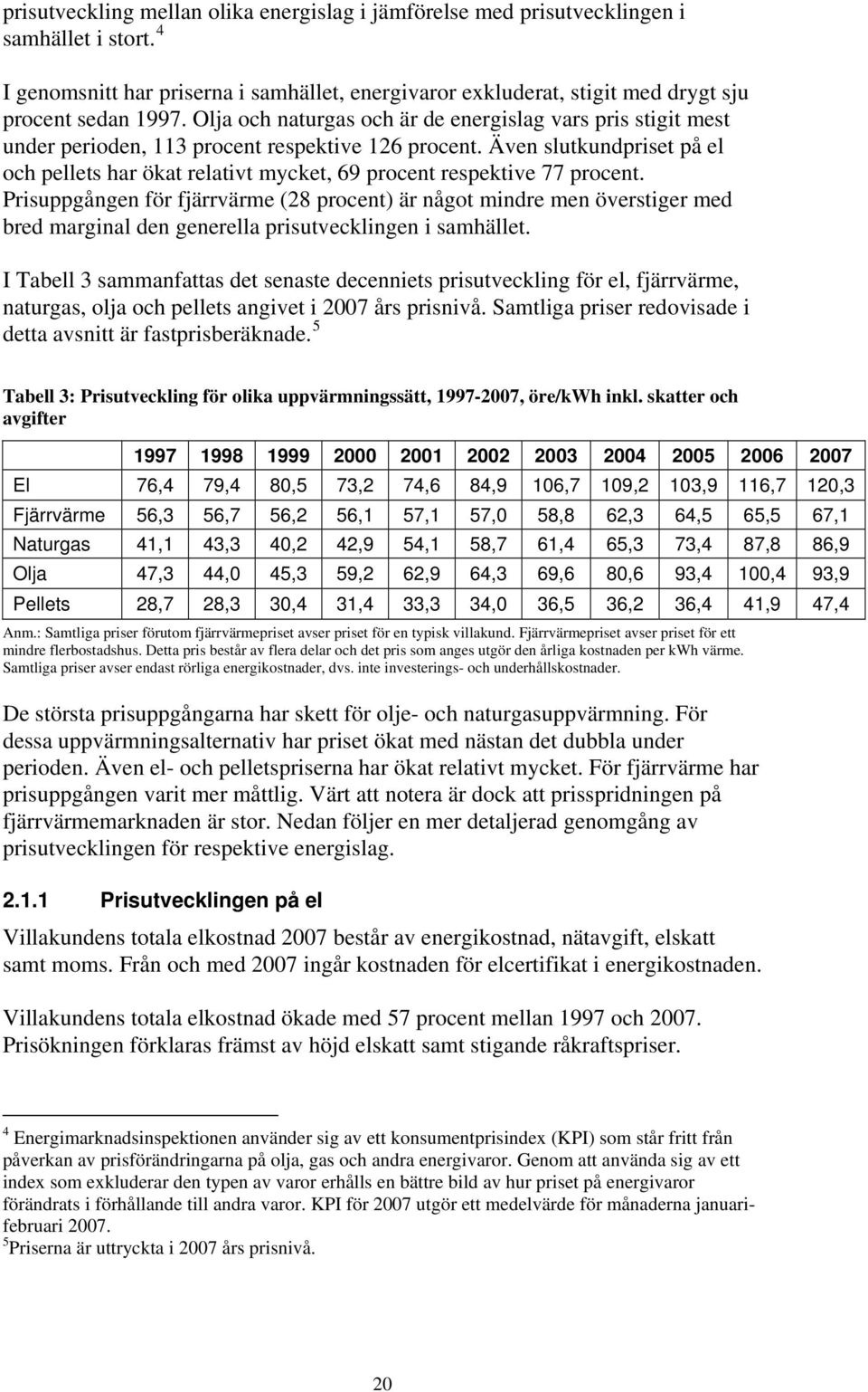 Även slutkundpriset på el och pellets har ökat relativt mycket, 69 procent respektive 77 procent.