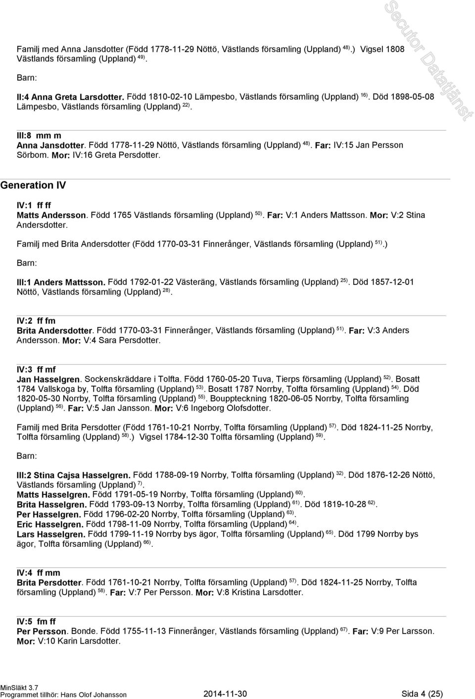 Född 1778-11-29 Nöttö, Västlands församling (Uppland) 48). Far: IV:15 Jan Persson Sörbom. Mor: IV:16 Greta Persdotter. Generation IV IV:1 ff ff Matts Andersson.