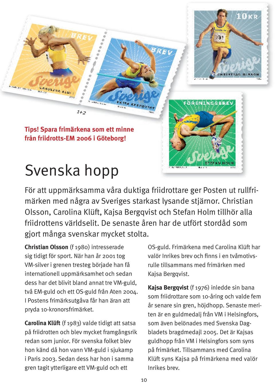 Christian Olsson, Carolina Klüft, Kajsa Bergqvist och Stefan Holm tillhör alla friidrottens världselit. De senaste åren har de utfört stordåd som gjort många svenskar mycket stolta.