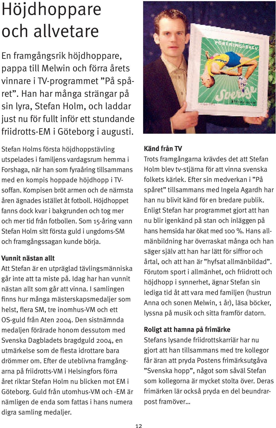 Stefan Holms första höjdhoppstävling utspelades i familjens vardagsrum hemma i Forshaga, när han som fyraåring tillsammans med en kompis hoppade höjdhopp i TVsoffan.