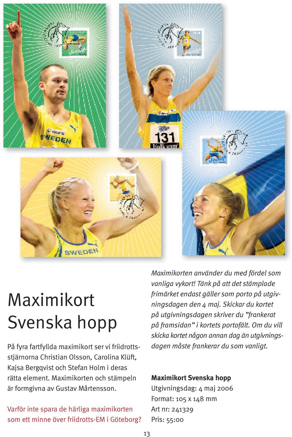 13 Maximikorten använder du med fördel som vanliga vykort! Tänk på att det stämplade frimärket endast gäller som porto på utgivningsdagen den 4 maj.
