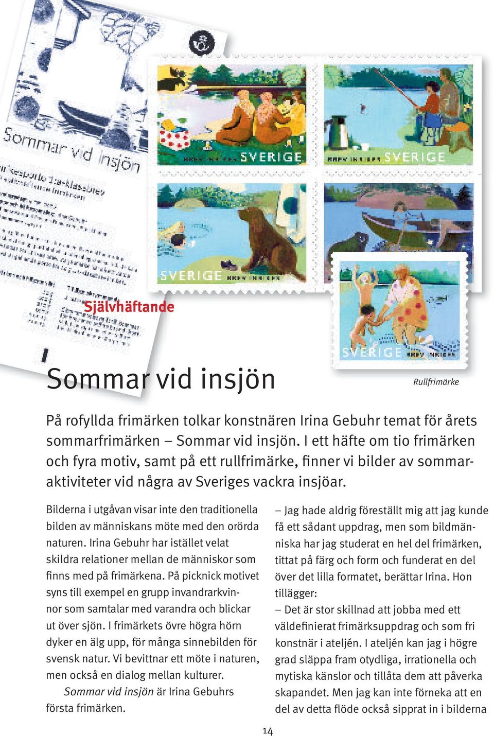Bilderna i utgåvan visar inte den traditionella bilden av människans möte med den orörda naturen. Irina Gebuhr har istället velat skildra relationer mellan de människor som finns med på frimärkena.