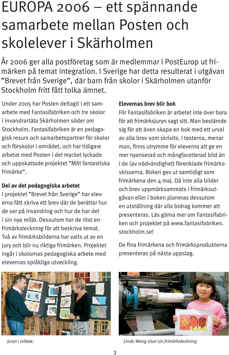 Under 2005 har Posten deltagit i ett samarbete med Fantasifabriken och tre skolor i invandrartäta Skärholmen söder om Stockholm.