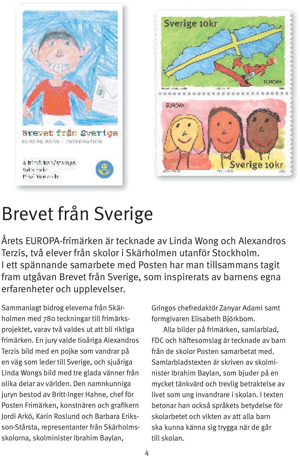 Sammanlagt bidrog eleverna från Skärholmen med 780 teckningar till frimärksprojektet, varav två valdes ut att bli riktiga frimärken.